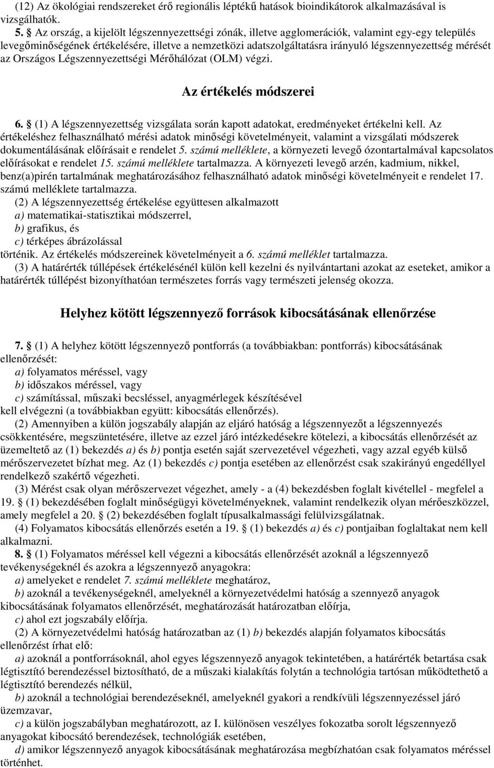 mérését az Országos Légszennyezettségi Mérıhálózat (OLM) végzi. Az értékelés módszerei 6. (1) A légszennyezettség vizsgálata során kapott adatokat, eredményeket értékelni kell.