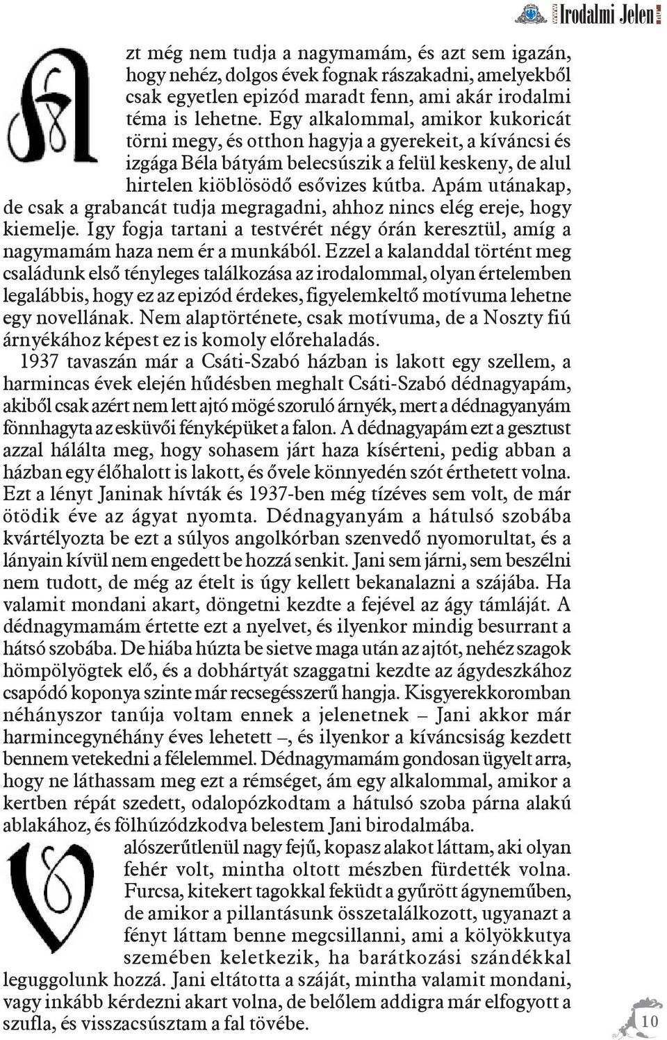 Apám utánakap, de csak a grabancát tudja megragadni, ahhoz nincs elég ereje, hogy kiemelje. Így fogja tartani a testvérét négy órán keresztül, amíg a nagymamám haza nem ér a munkából.