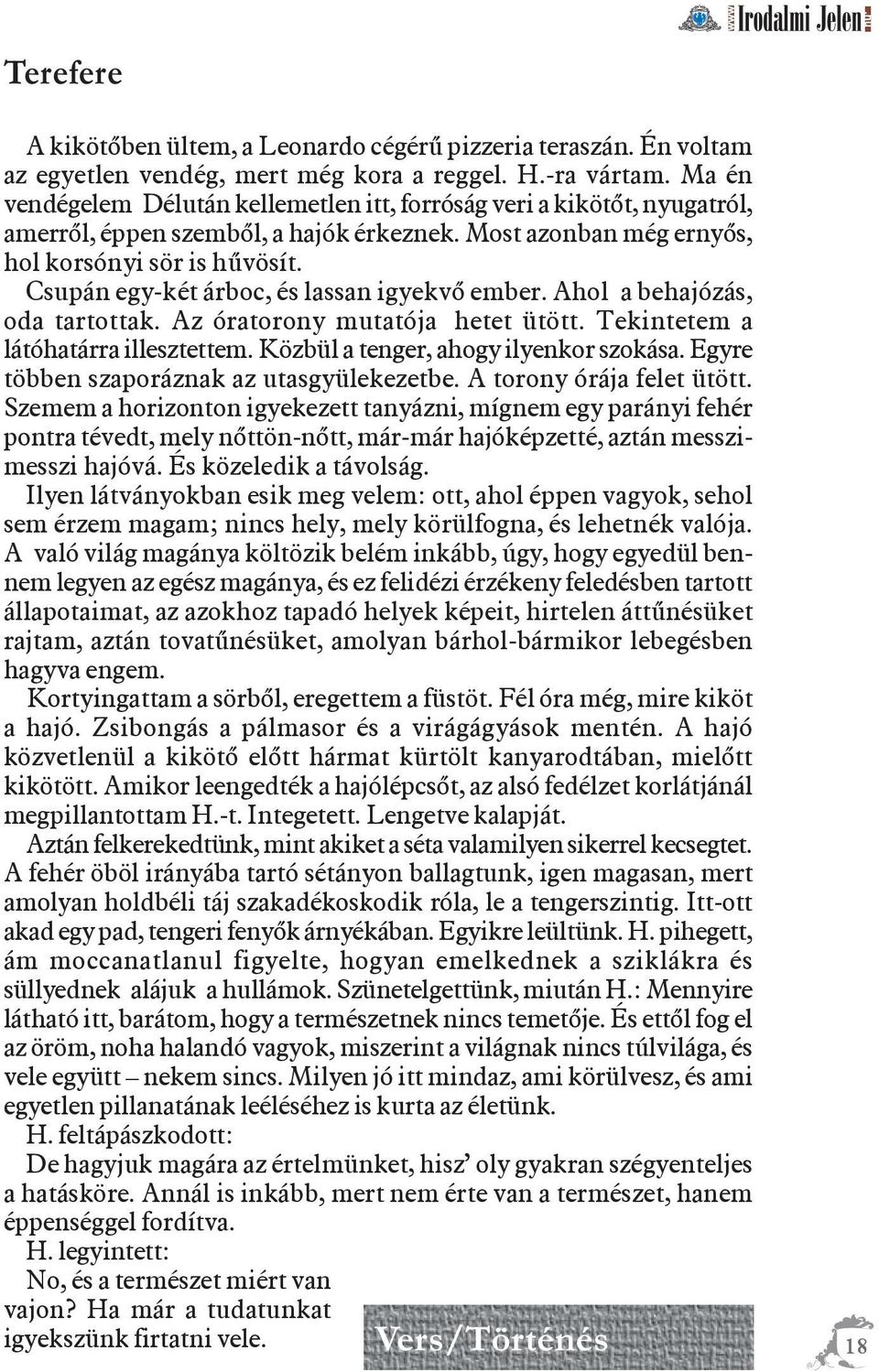 Csupán egy-két árboc, és lassan igyekvõ ember. Ahol a behajózás, oda tartottak. Az óratorony mutatója hetet ütött. Tekintetem a látóhatárra illesztettem. Közbül a tenger, ahogy ilyenkor szokása.