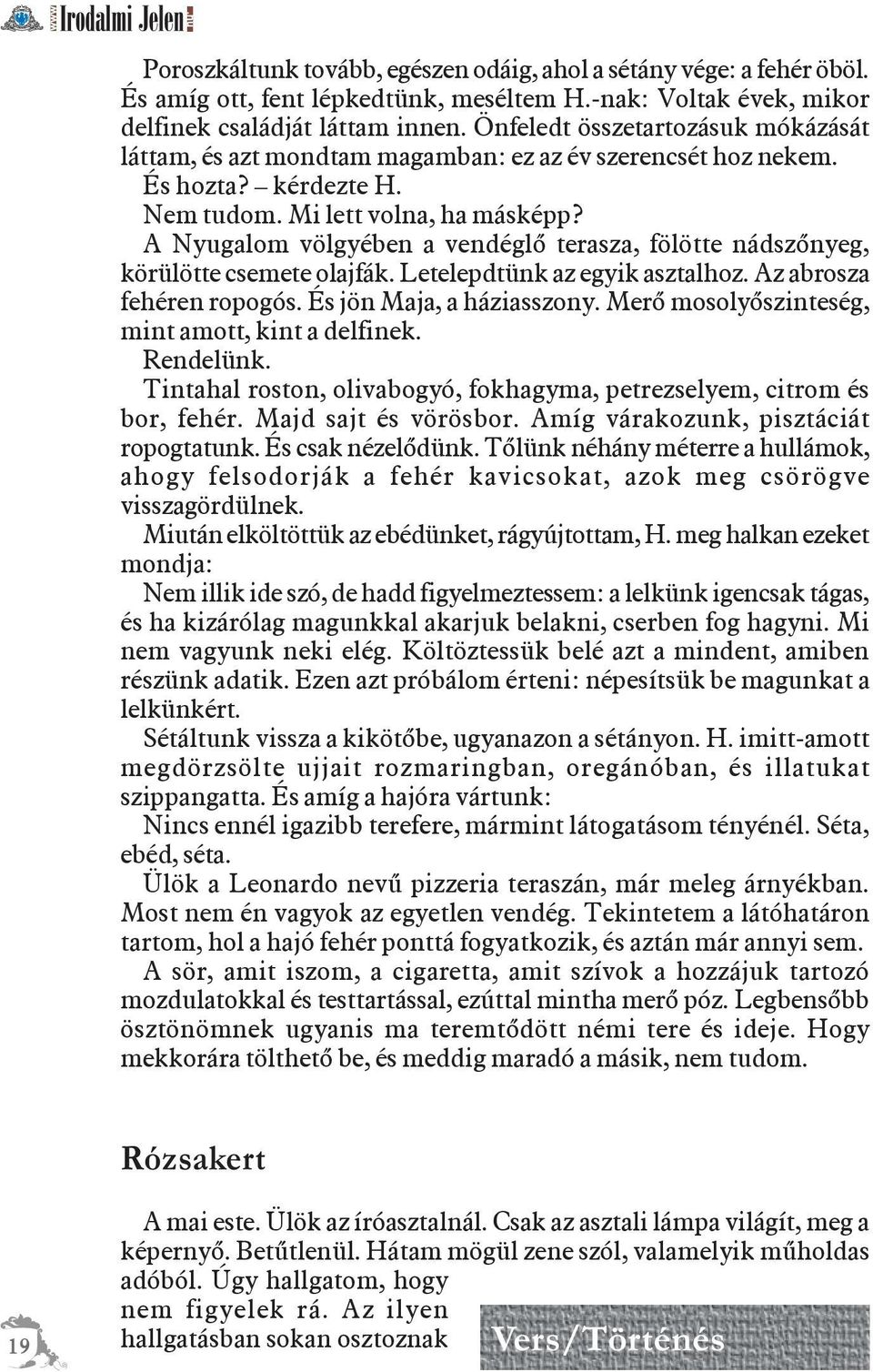 A Nyugalom völgyében a vendéglõ terasza, fölötte nádszõnyeg, körülötte csemete olajfák. Letelepdtünk az egyik asztalhoz. Az abrosza fehéren ropogós. És jön Maja, a háziasszony.