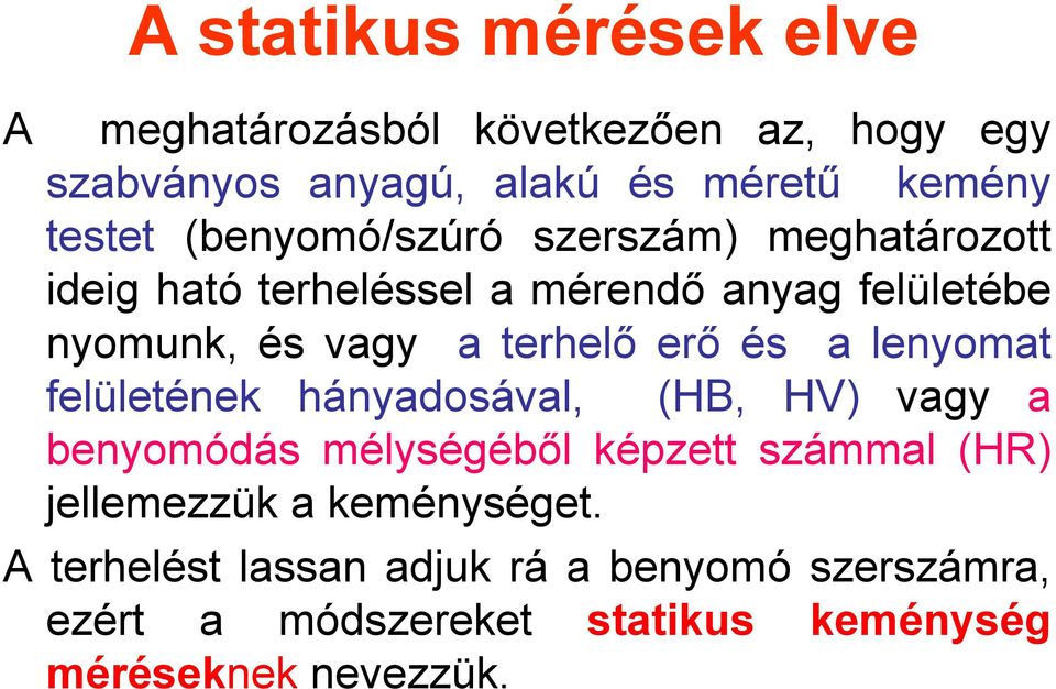 erő és a lenyomat felületének hányadosával, (HB, HV) vagy a benyomódás mélységéből képzett számmal (HR) jellemezzük a