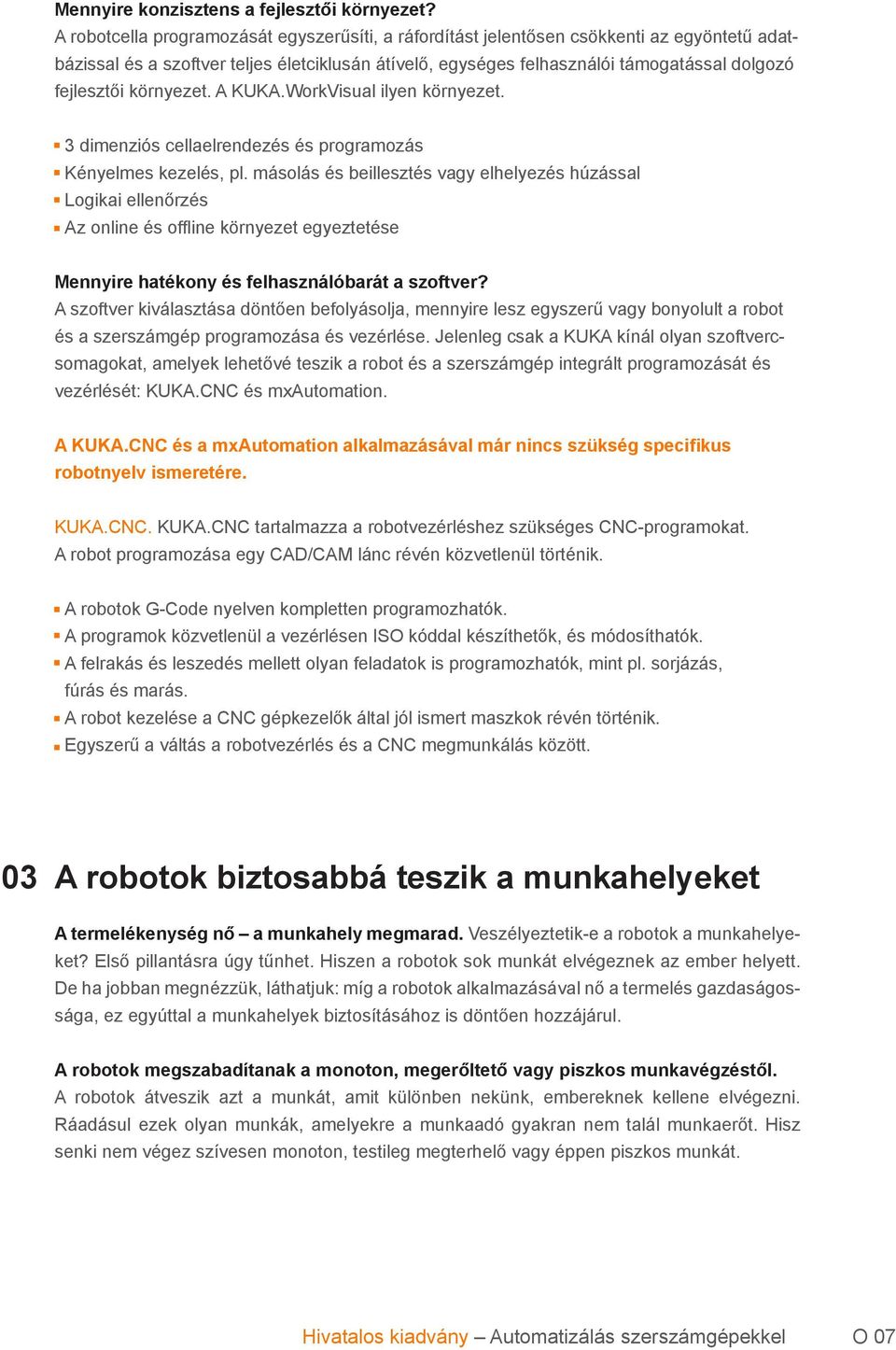 környezet. A KUKA.WorkVisual ilyen környezet. 3 dimenziós cellaelrendezés és programozás Kényelmes kezelés, pl.