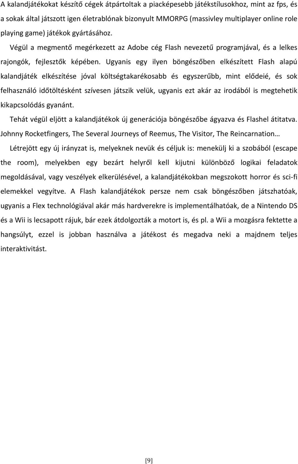 Ugyanis egy ilyen böngészőben elkészített Flash alapú kalandjáték elkészítése jóval költségtakarékosabb és egyszerűbb, mint elődeié, és sok felhasználó időtöltésként szívesen játszik velük, ugyanis