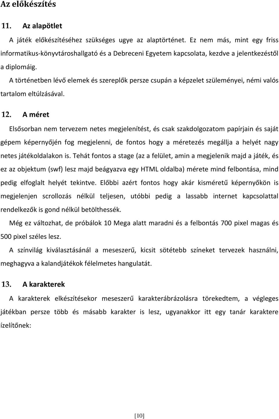 A történetben lévő elemek és szereplők persze csupán a képzelet szüleményei, némi valós tartalom eltúlzásával. 12.