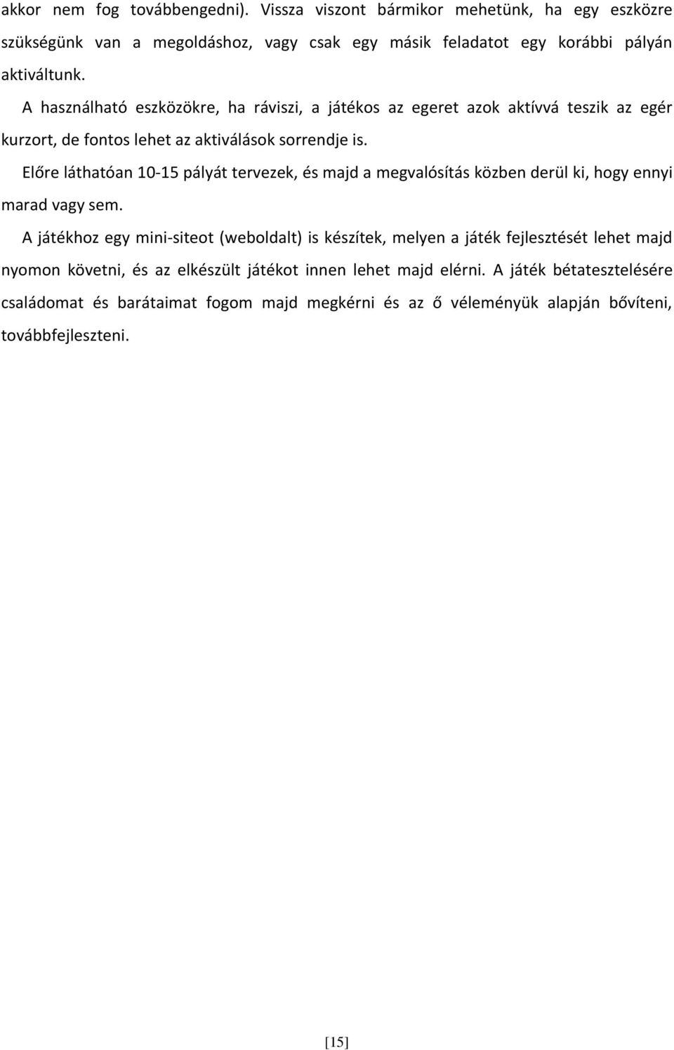 Előre láthatóan 10-15 pályát tervezek, és majd a megvalósítás közben derül ki, hogy ennyi marad vagy sem.