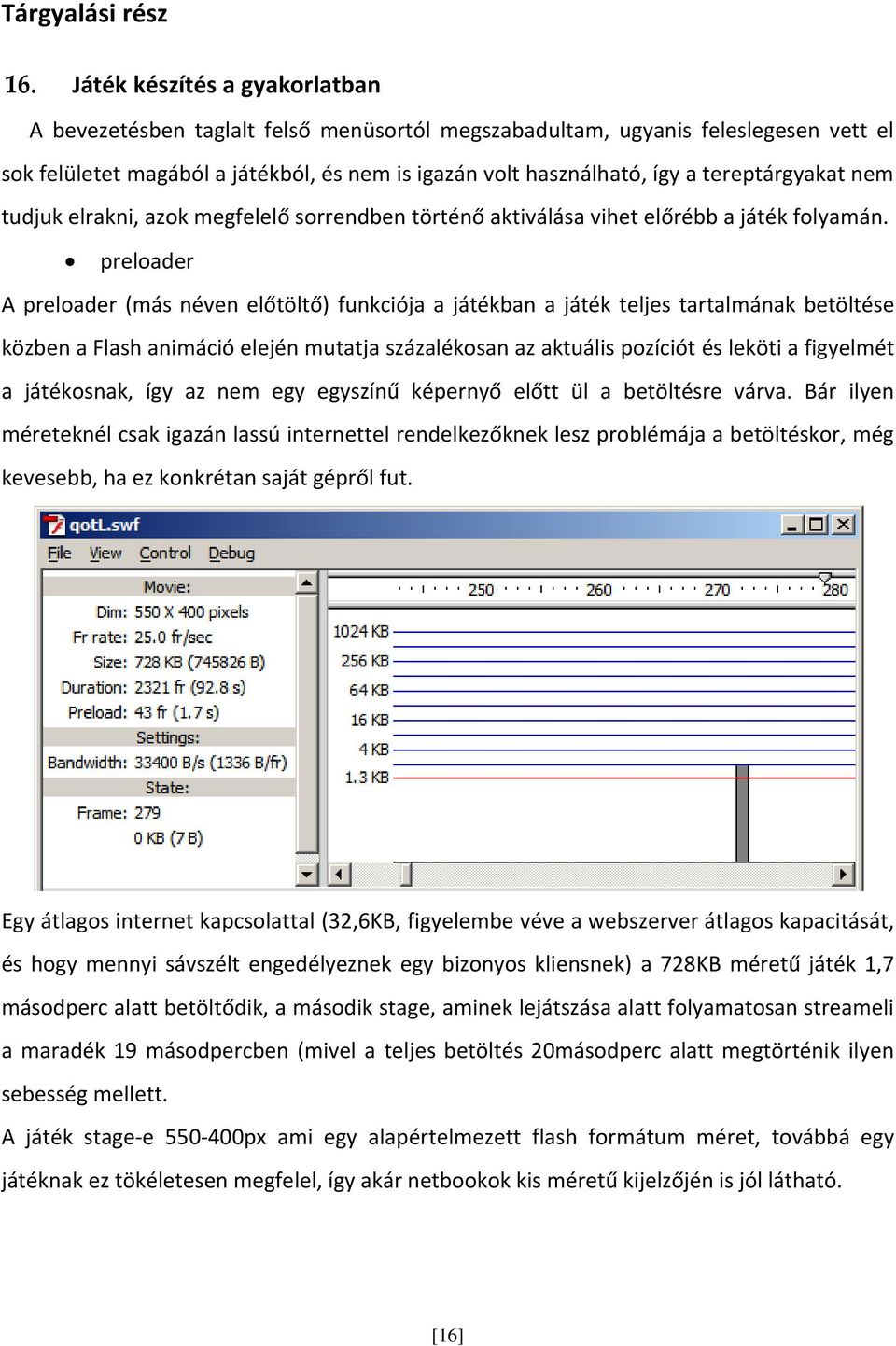 tereptárgyakat nem tudjuk elrakni, azok megfelelő sorrendben történő aktiválása vihet előrébb a játék folyamán.