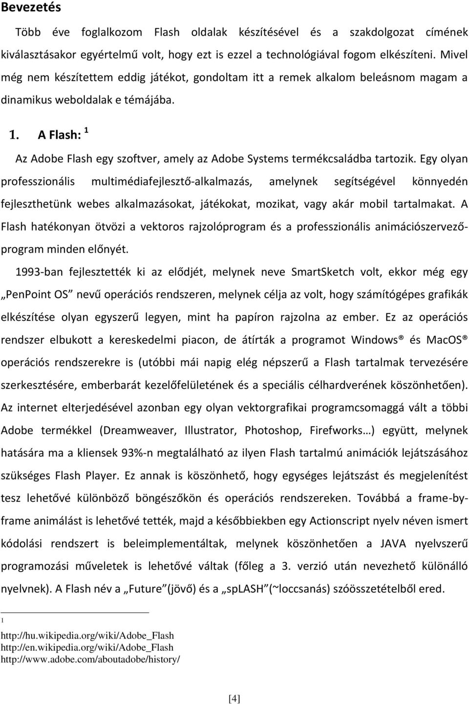 A Flash: 1 Az Adobe Flash egy szoftver, amely az Adobe Systems termékcsaládba tartozik.