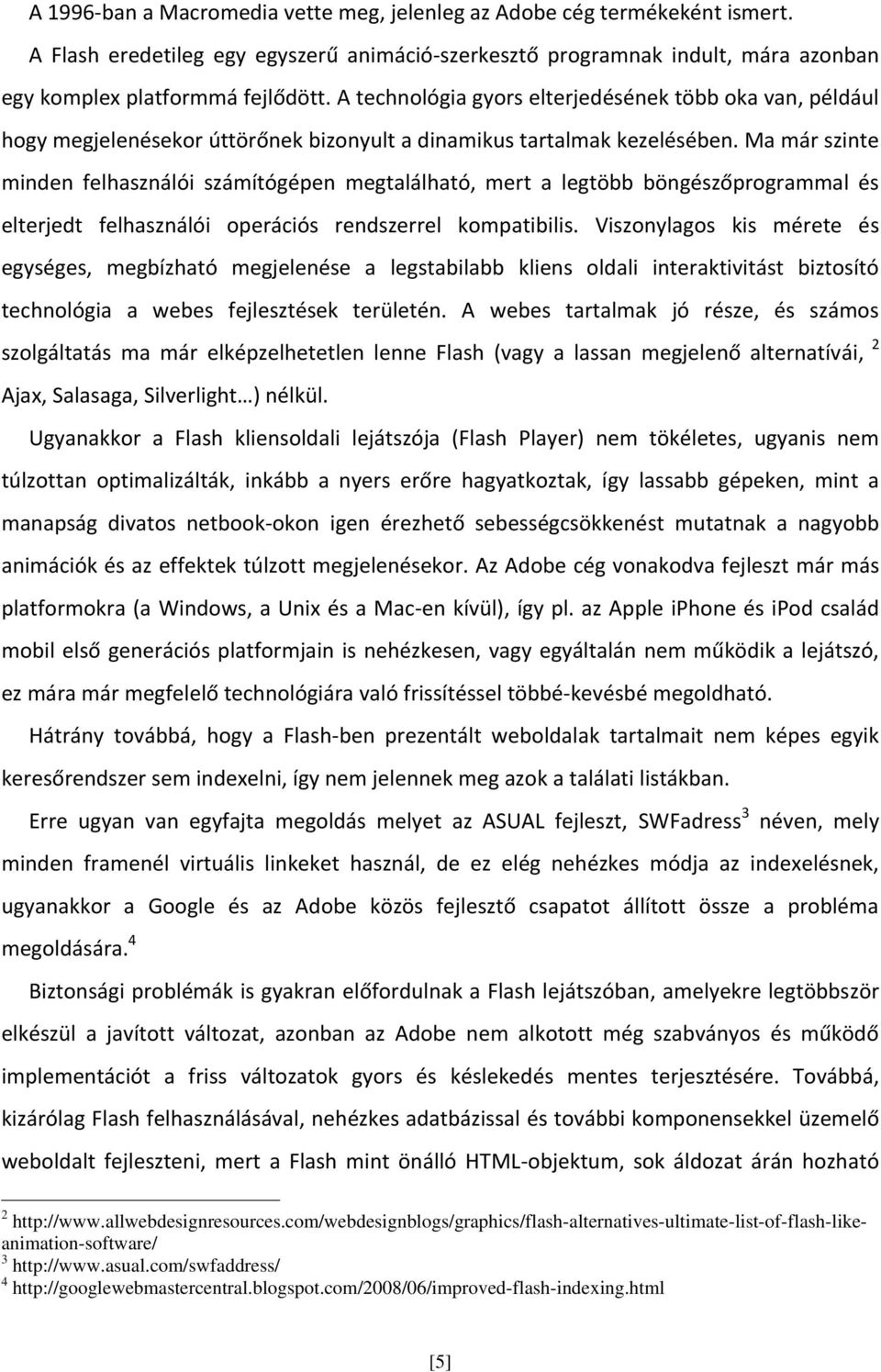 Ma már szinte minden felhasználói számítógépen megtalálható, mert a legtöbb böngészőprogrammal és elterjedt felhasználói operációs rendszerrel kompatibilis.