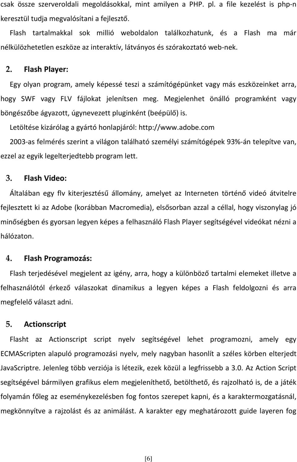 Flash Player: Egy olyan program, amely képessé teszi a számítógépünket vagy más eszközeinket arra, hogy SWF vagy FLV fájlokat jelenítsen meg.