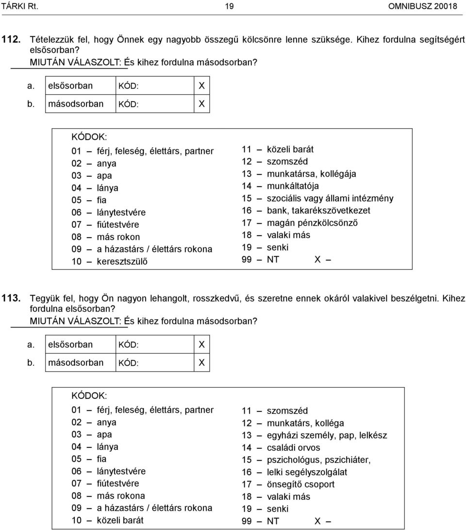 másodsorban KÓD: X KÓDOK: 01 férj, feleség, élettárs, partner 02 anya 03 apa 04 lánya 05 fia 06 lánytestvére 07 fiútestvére 08 más rokon 09 a házastárs / élettárs rokona 10 keresztszülő 11 közeli