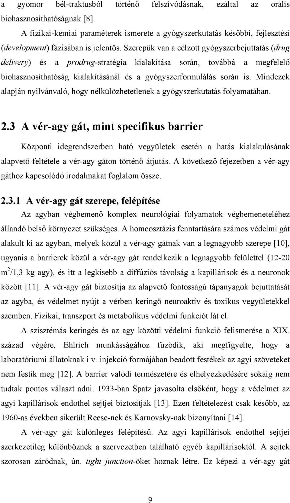 Szerepük van a célzott gyógyszerbejuttatás (drug delivery) és a prodrug-stratégia kialakítása során, továbbá a megfelelő biohasznosíthatóság kialakításánál és a gyógyszerformulálás során is.