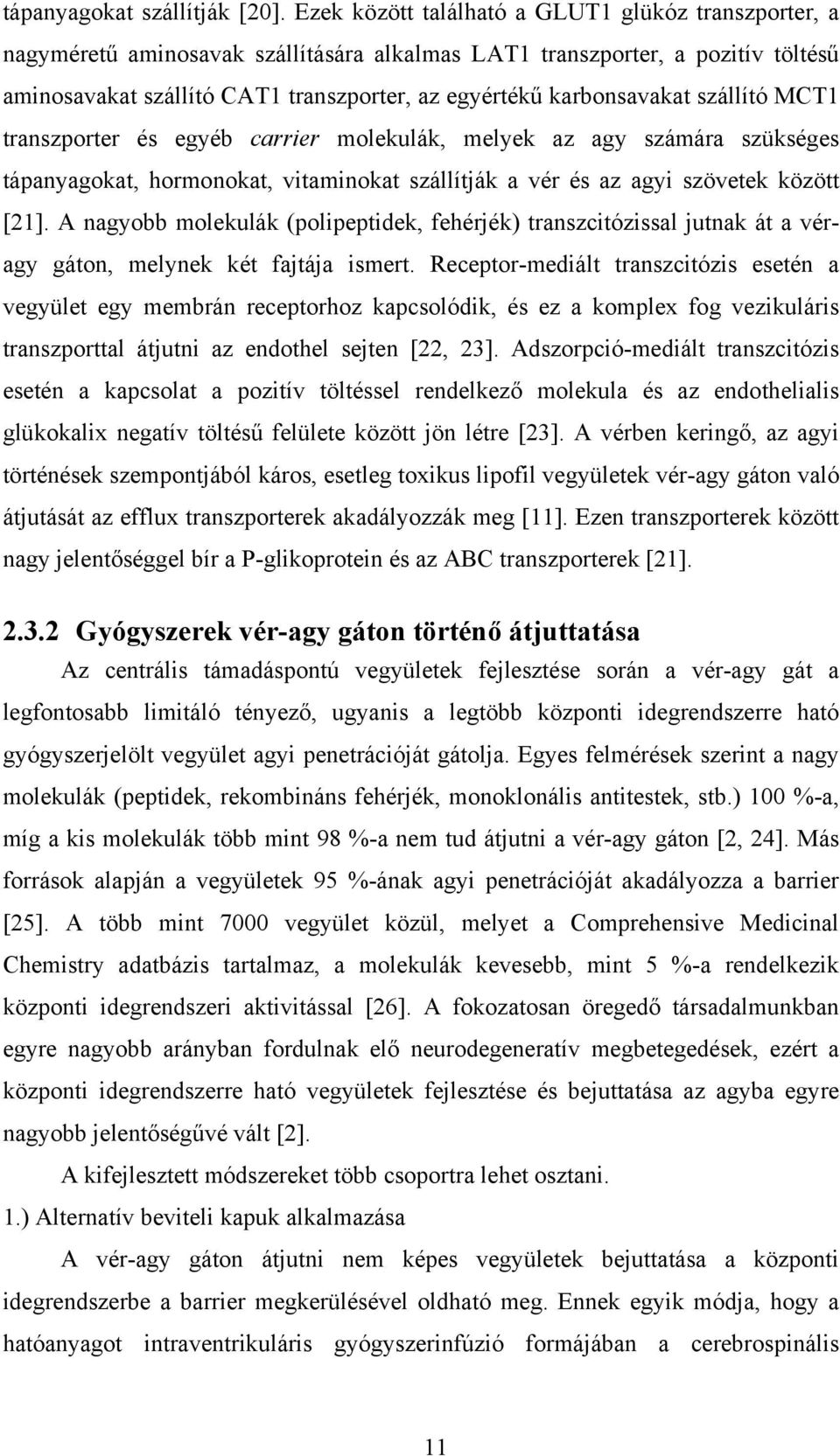 karbonsavakat szállító MCT1 transzporter és egyéb carrier molekulák, melyek az agy számára szükséges tápanyagokat, hormonokat, vitaminokat szállítják a vér és az agyi szövetek között [21].