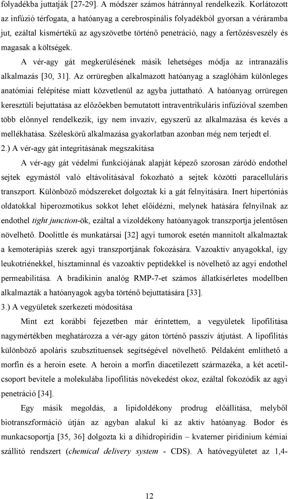 költségek. A vér-agy gát megkerülésének másik lehetséges módja az intranazális alkalmazás [30, 31].