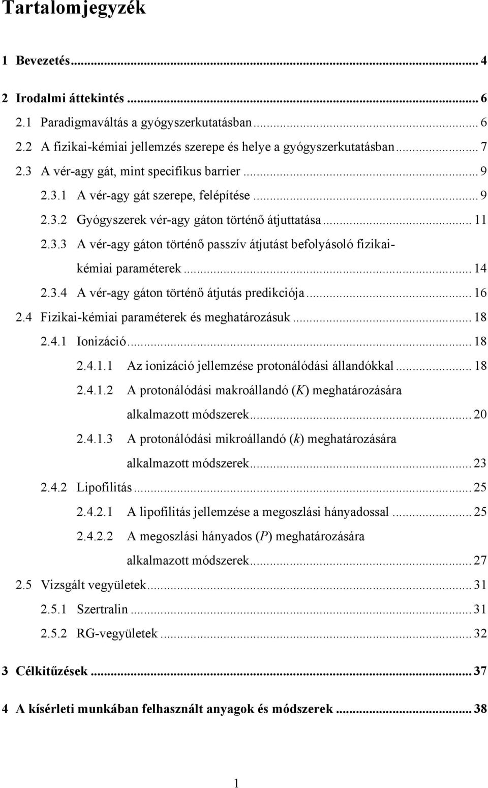 .. 14 2.3.4 A vér-agy gáton történő átjutás predikciója... 16 2.4 Fizikai-kémiai paraméterek és meghatározásuk... 18 2.4.1 Ionizáció... 18 2.4.1.1 Az ionizáció jellemzése protonálódási állandókkal.