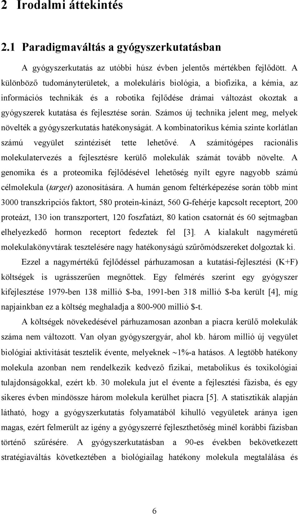 Számos új technika jelent meg, melyek növelték a gyógyszerkutatás hatékonyságát. A kombinatorikus kémia szinte korlátlan számú vegyület szintézisét tette lehetővé.