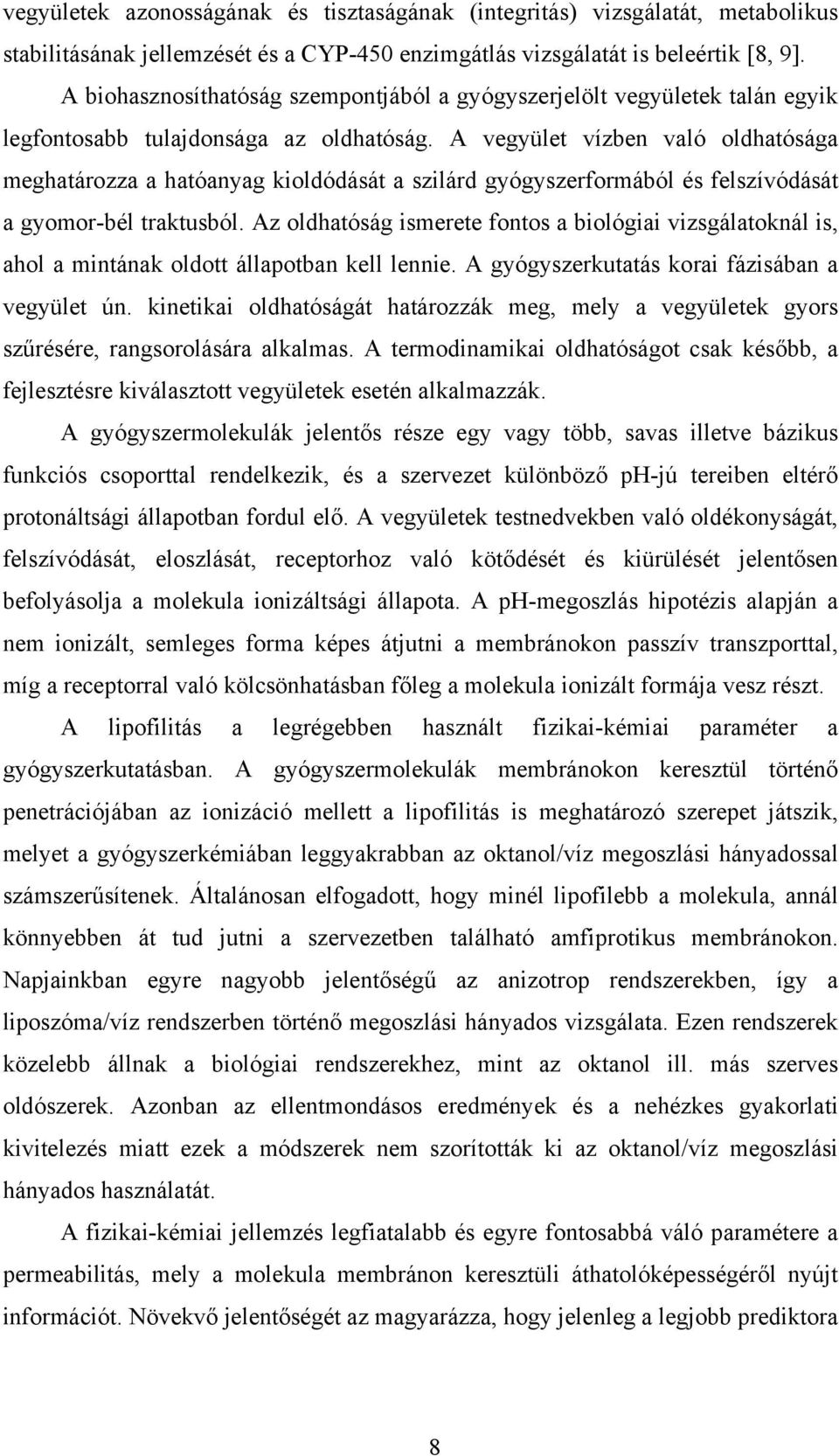 A vegyület vízben való oldhatósága meghatározza a hatóanyag kioldódását a szilárd gyógyszerformából és felszívódását a gyomor-bél traktusból.