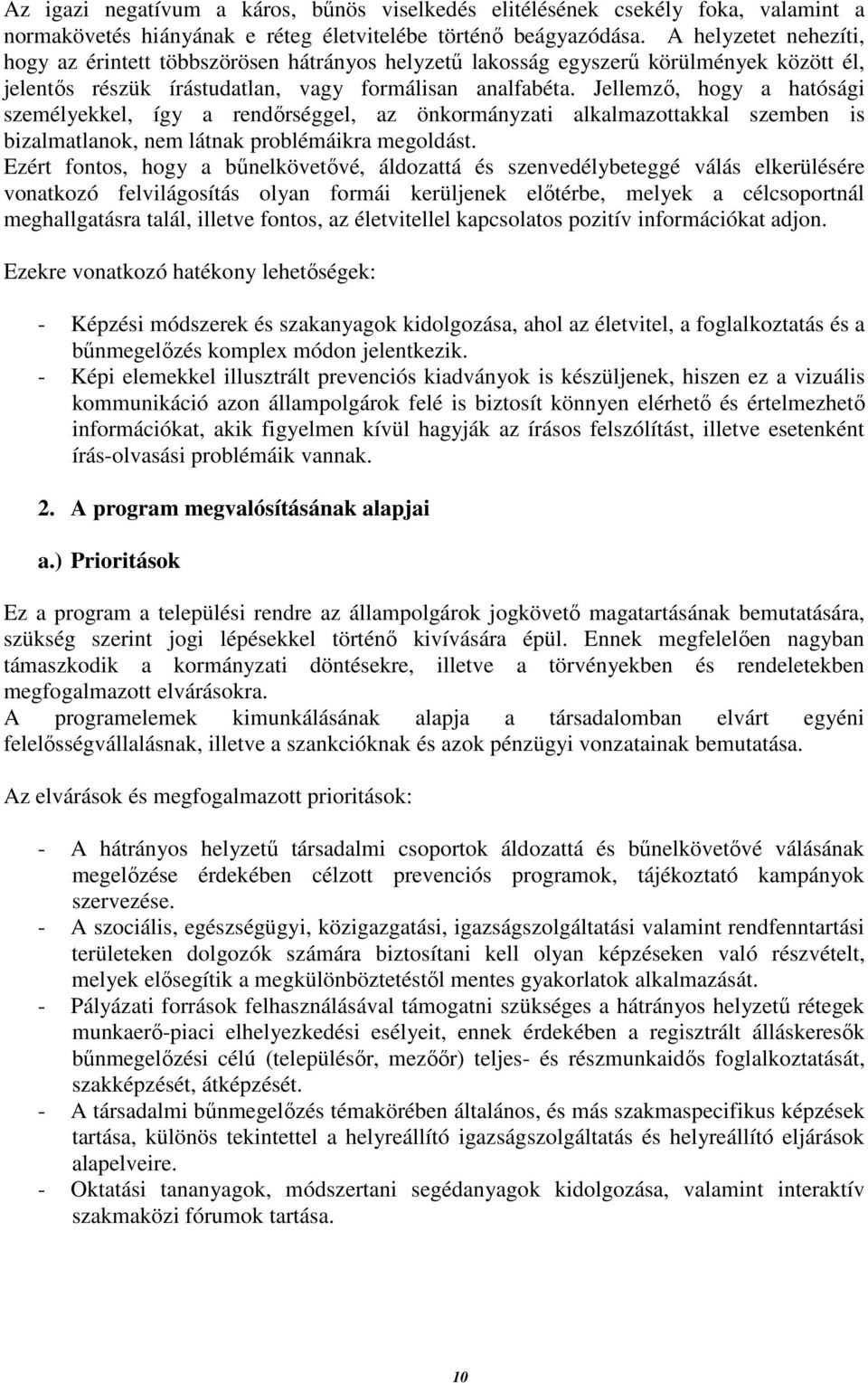 Jellemző, hogy a hatósági személyekkel, így a rendőrséggel, az önkormányzati alkalmazottakkal szemben is bizalmatlanok, nem látnak problémáikra megoldást.