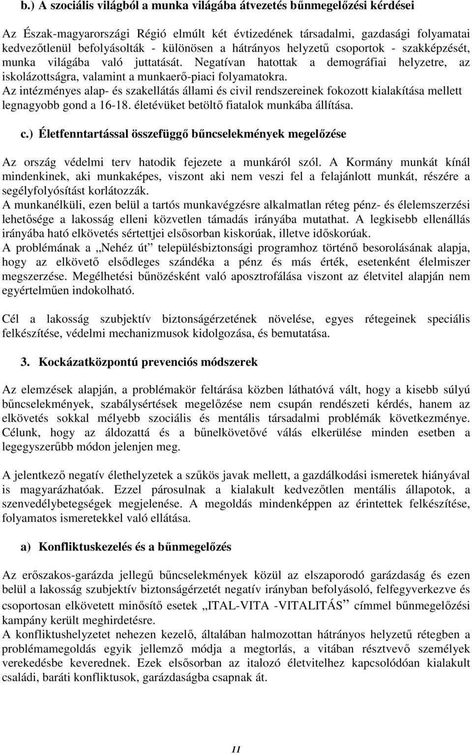 Az intézményes alap- és szakellátás állami és civil rendszereinek fokozott kialakítása mellett legnagyobb gond a 16-18. életévüket betöltő fiatalok munkába állítása. c.) Életfenntartással összefüggő bűncselekmények megelőzése Az ország védelmi terv hatodik fejezete a munkáról szól.