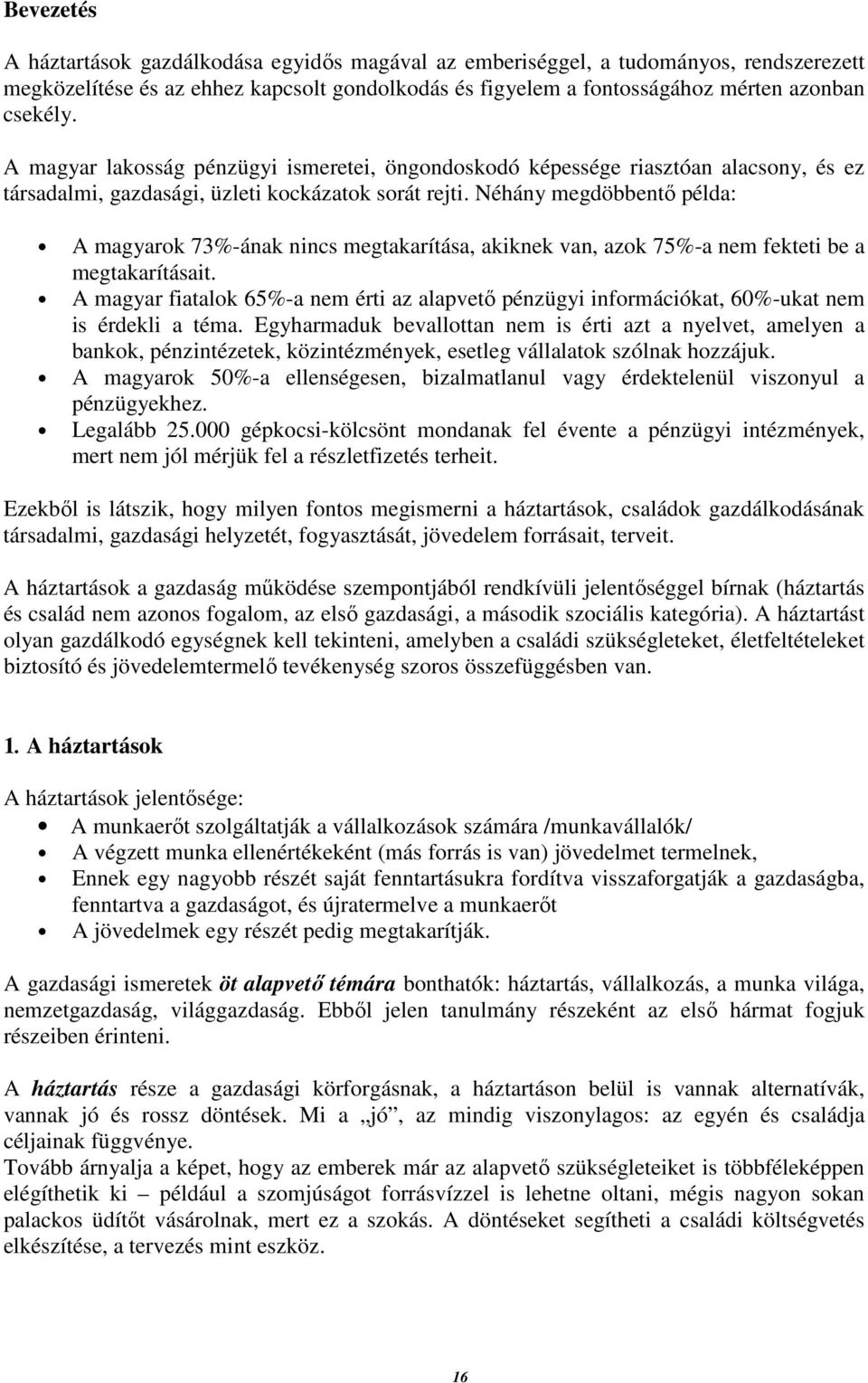 Néhány megdöbbentő példa: A magyarok 73%-ának nincs megtakarítása, akiknek van, azok 75%-a nem fekteti be a megtakarításait.