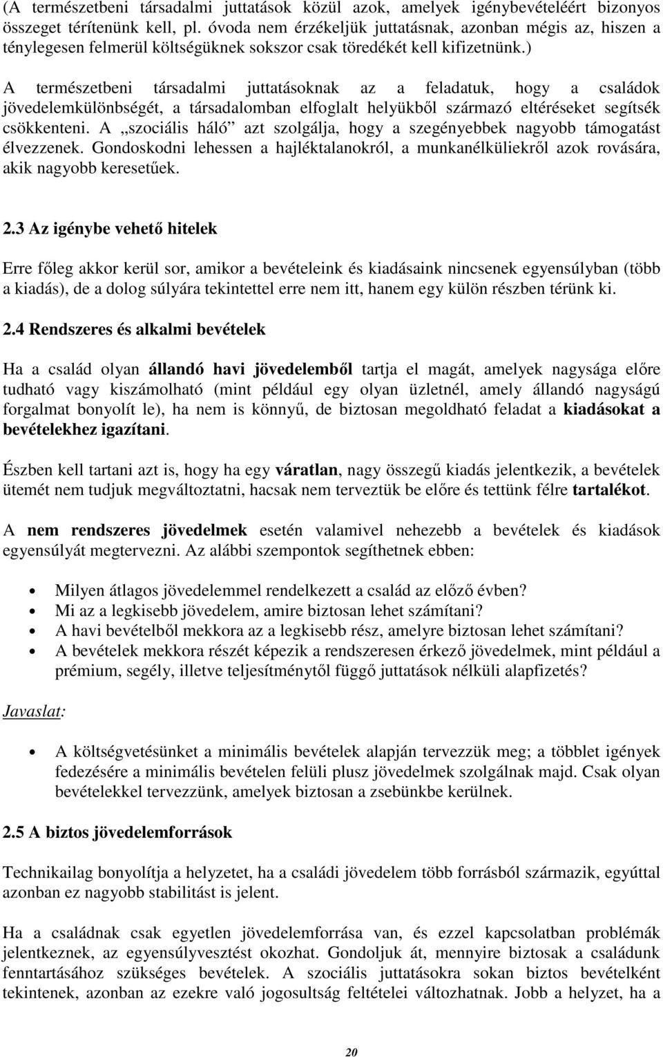 ) A természetbeni társadalmi juttatásoknak az a feladatuk, hogy a családok jövedelemkülönbségét, a társadalomban elfoglalt helyükből származó eltéréseket segítsék csökkenteni.