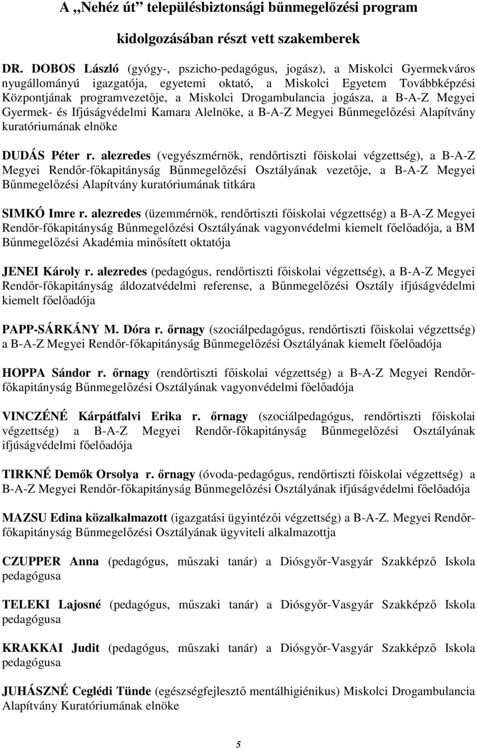 Drogambulancia jogásza, a B-A-Z Megyei Gyermek- és Ifjúságvédelmi Kamara Alelnöke, a B-A-Z Megyei Bűnmegelőzési Alapítvány kuratóriumának elnöke DUDÁS Péter r.