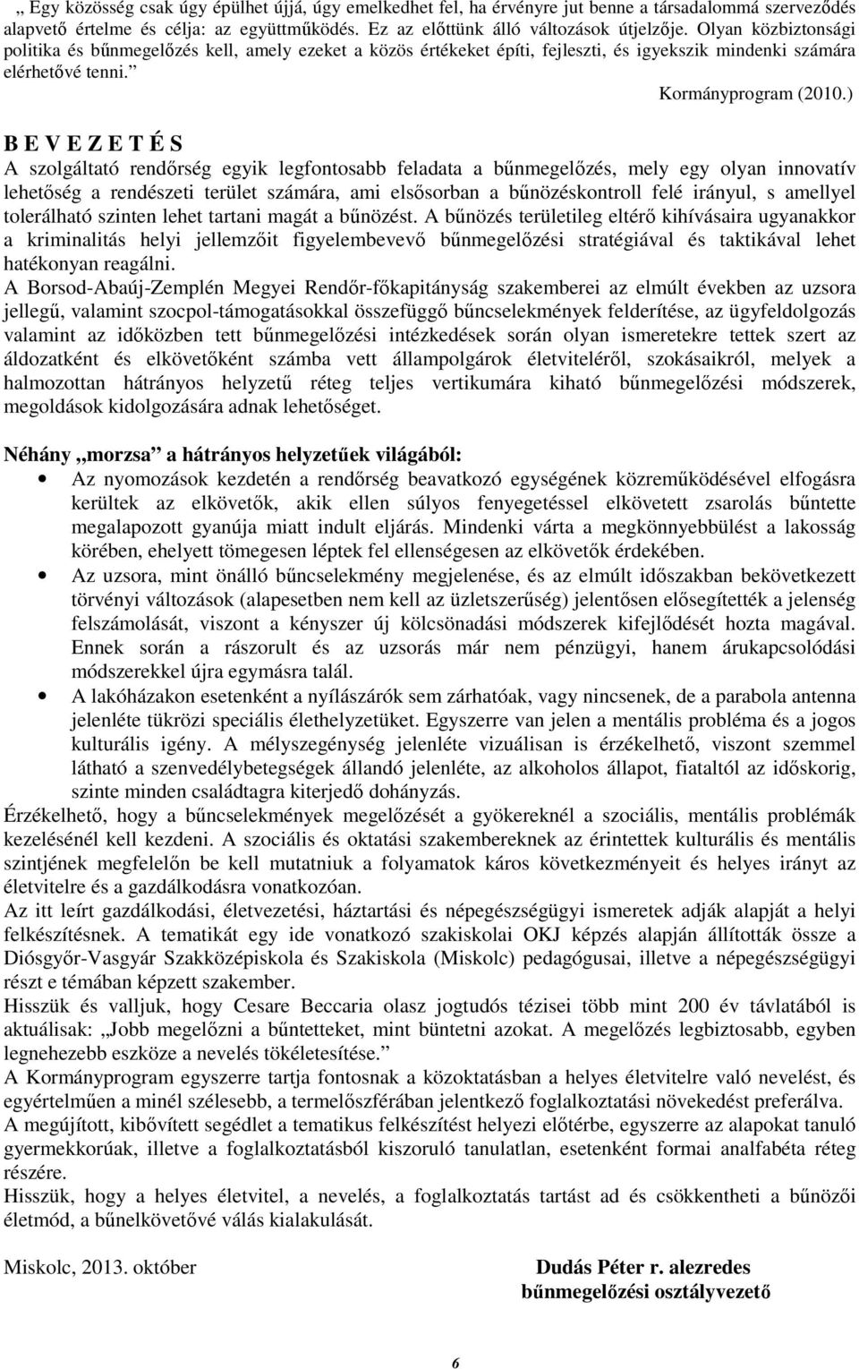 ) B E V E Z E T É S A szolgáltató rendőrség egyik legfontosabb feladata a bűnmegelőzés, mely egy olyan innovatív lehetőség a rendészeti terület számára, ami elsősorban a bűnözéskontroll felé irányul,