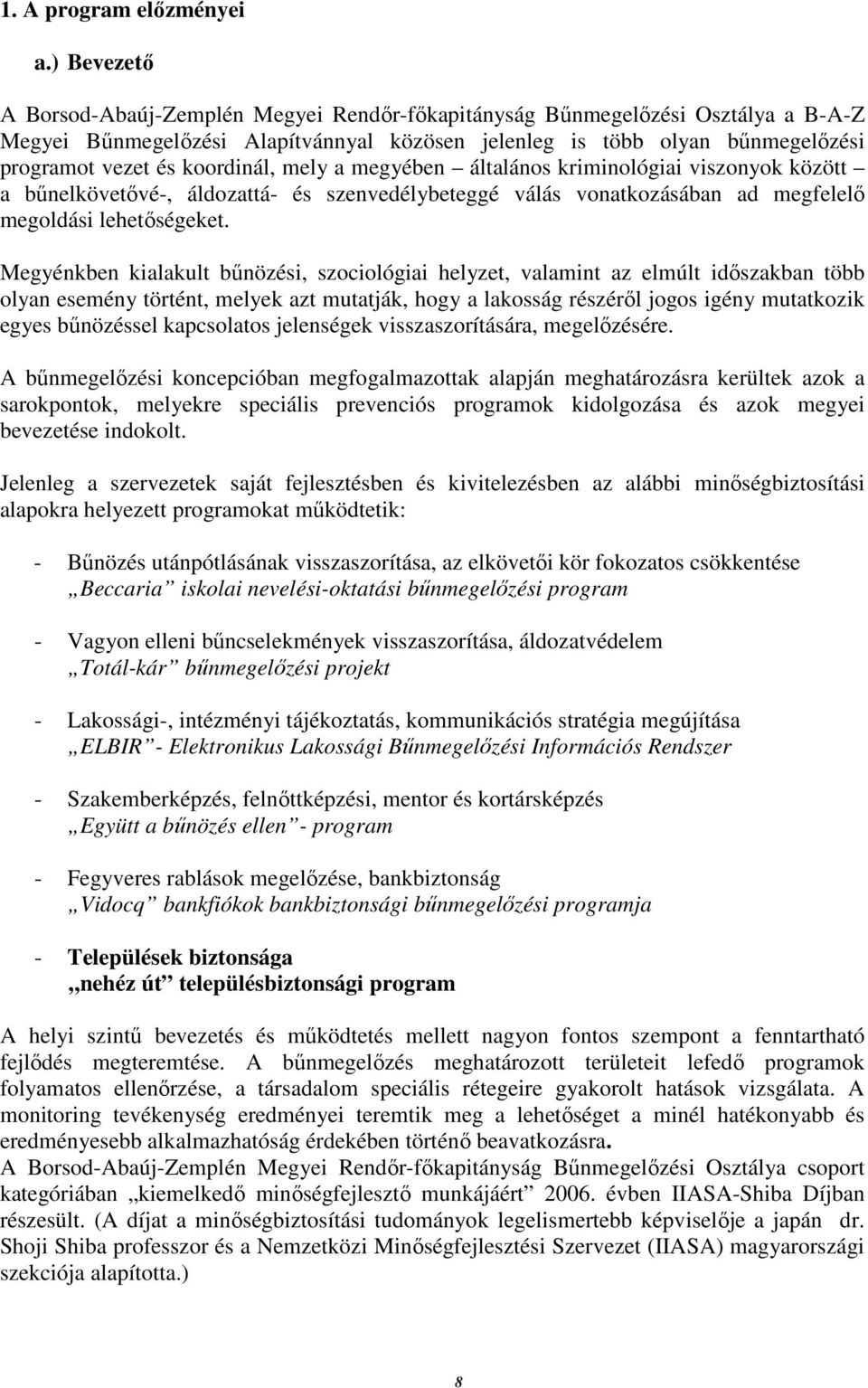 koordinál, mely a megyében általános kriminológiai viszonyok között a bűnelkövetővé-, áldozattá- és szenvedélybeteggé válás vonatkozásában ad megfelelő megoldási lehetőségeket.