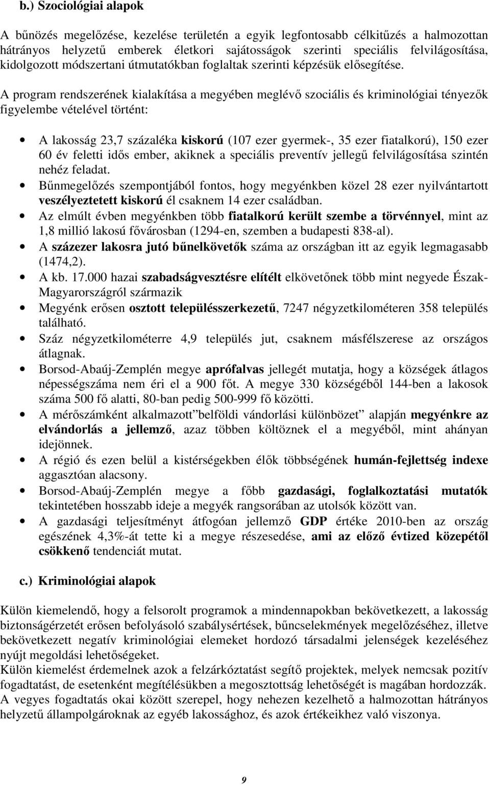 A program rendszerének kialakítása a megyében meglévő szociális és kriminológiai tényezők figyelembe vételével történt: A lakosság 23,7 százaléka kiskorú (107 ezer gyermek-, 35 ezer fiatalkorú), 150