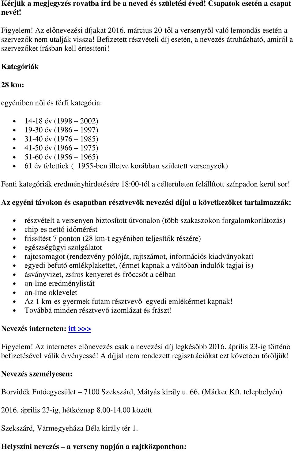 Kategóriák 28 km: egyéniben nıi és férfi kategória: 14-18 év (1998 2002) 19-30 év (1986 1997) 31-40 év (1976 1985) 41-50 év (1966 1975) 51-60 év (1956 1965) 61 év felettiek ( 1955-ben illetve