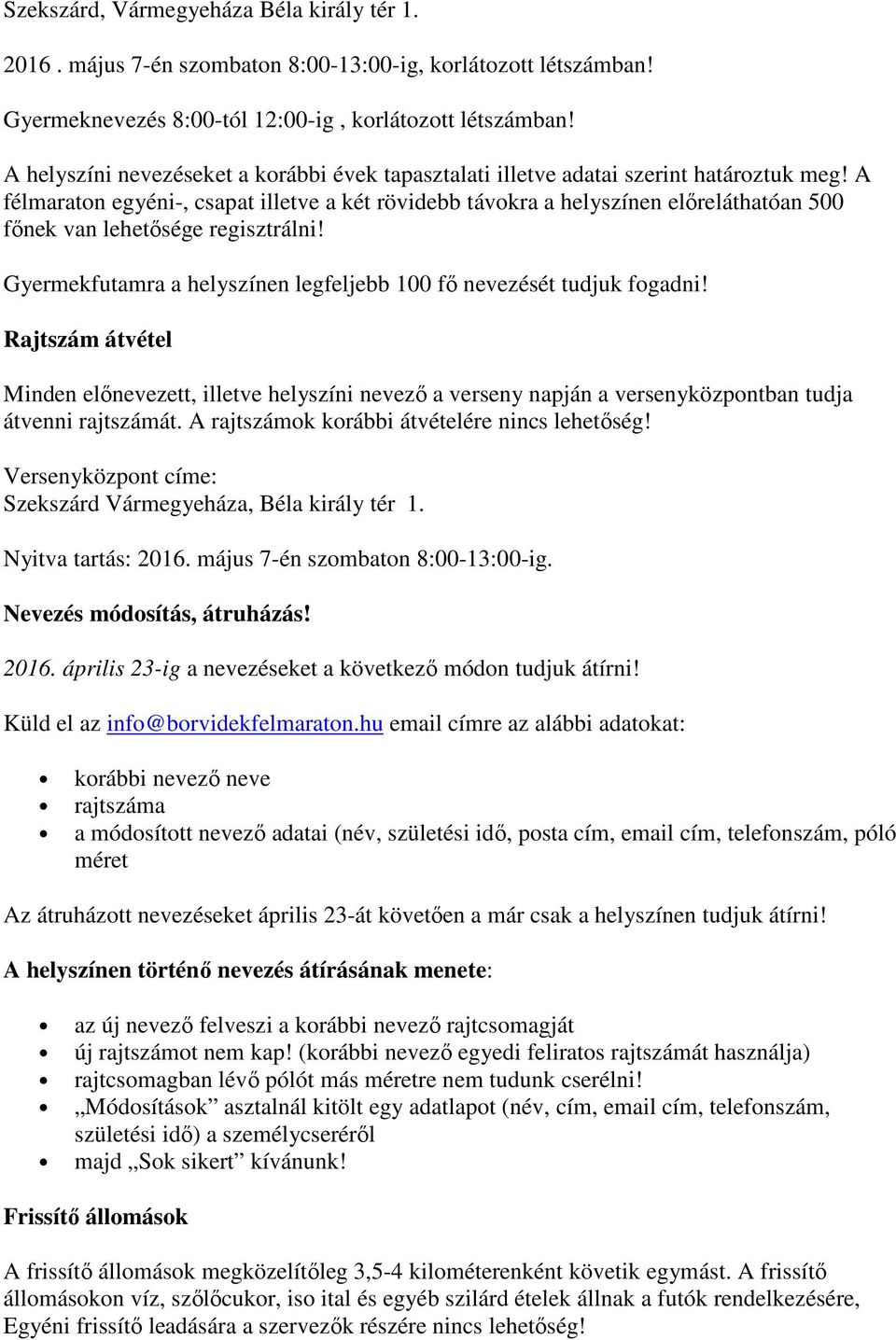 A félmaraton egyéni-, csapat illetve a két rövidebb távokra a helyszínen elıreláthatóan 500 fınek van lehetısége regisztrálni! Gyermekfutamra a helyszínen legfeljebb 100 fı nevezését tudjuk fogadni!