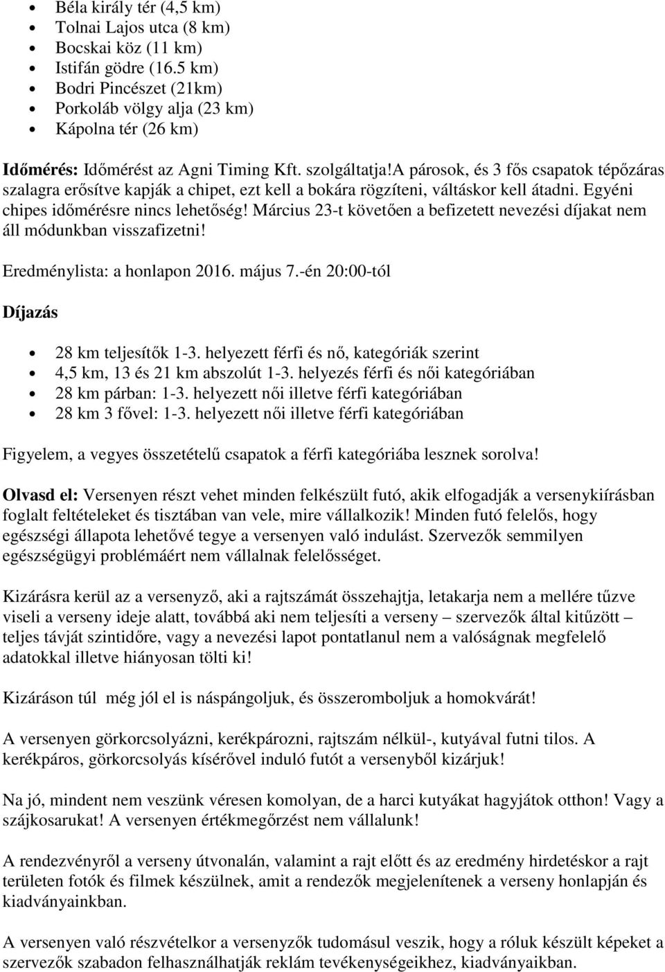 a párosok, és 3 fıs csapatok tépızáras szalagra erısítve kapják a chipet, ezt kell a bokára rögzíteni, váltáskor kell átadni. Egyéni chipes idımérésre nincs lehetıség!