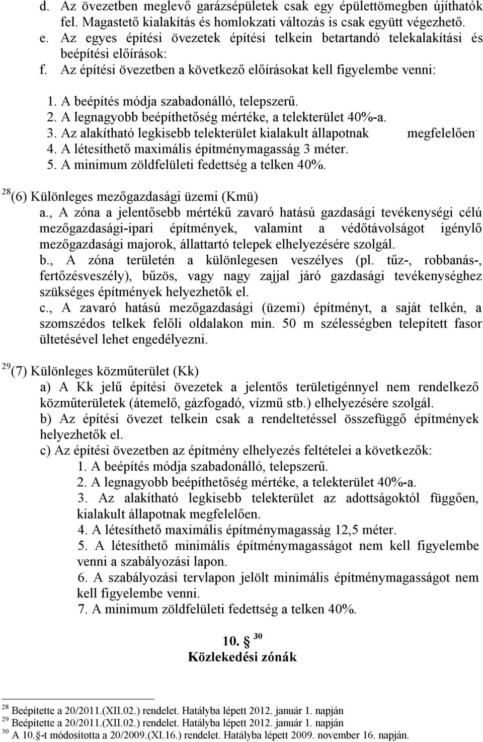 Az alakítható legkisebb telekterület kialakult állapotnak megfelelően. 4. A létesíthető maximális építménymagasság 3 méter. 5. A minimum zöldfelületi fedettség a telken 40%.