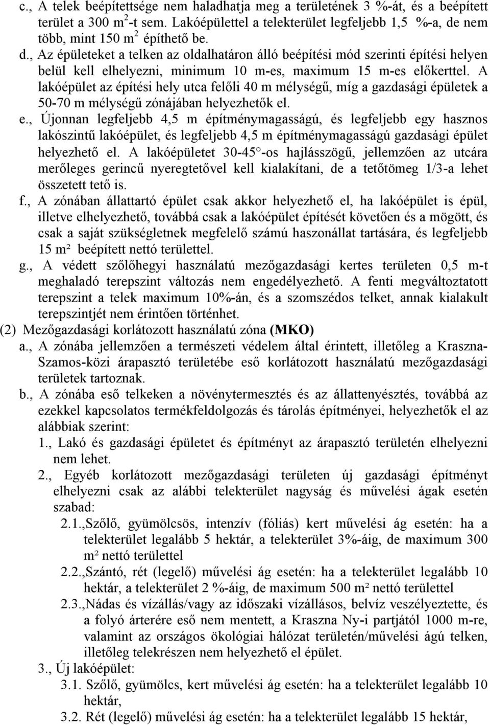 A lakóépület az építési hely utca felőli 40 m mélységű, míg a gazdasági épületek a 50-70 m mélységű zónájában helyezhetők el