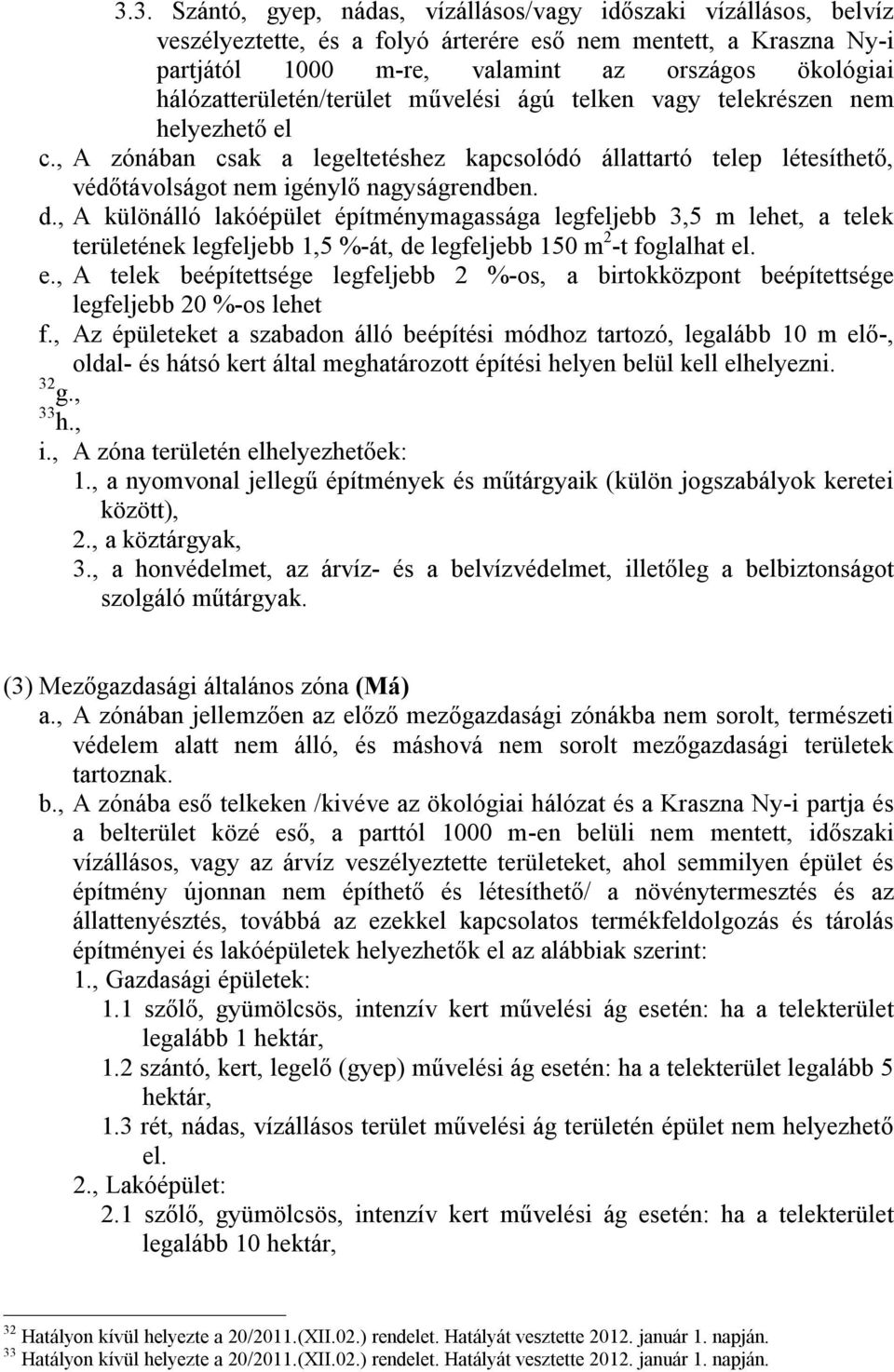 d., A különálló lakóépület építménymagassága legfeljebb 3,5 m lehet, a telek területének legfeljebb 1,5 %-át, de legfeljebb 150 m 2 -t foglalhat el