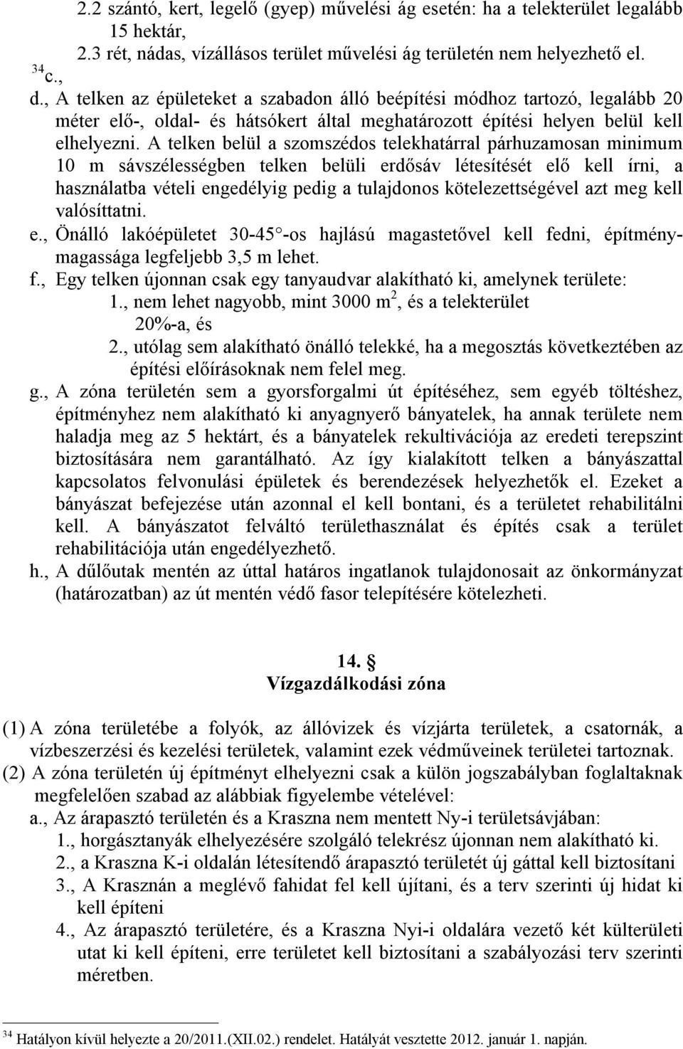 A telken belül a szomszédos telekhatárral párhuzamosan minimum 10 m sávszélességben telken belüli erdősáv létesítését elő kell írni, a használatba vételi engedélyig pedig a tulajdonos