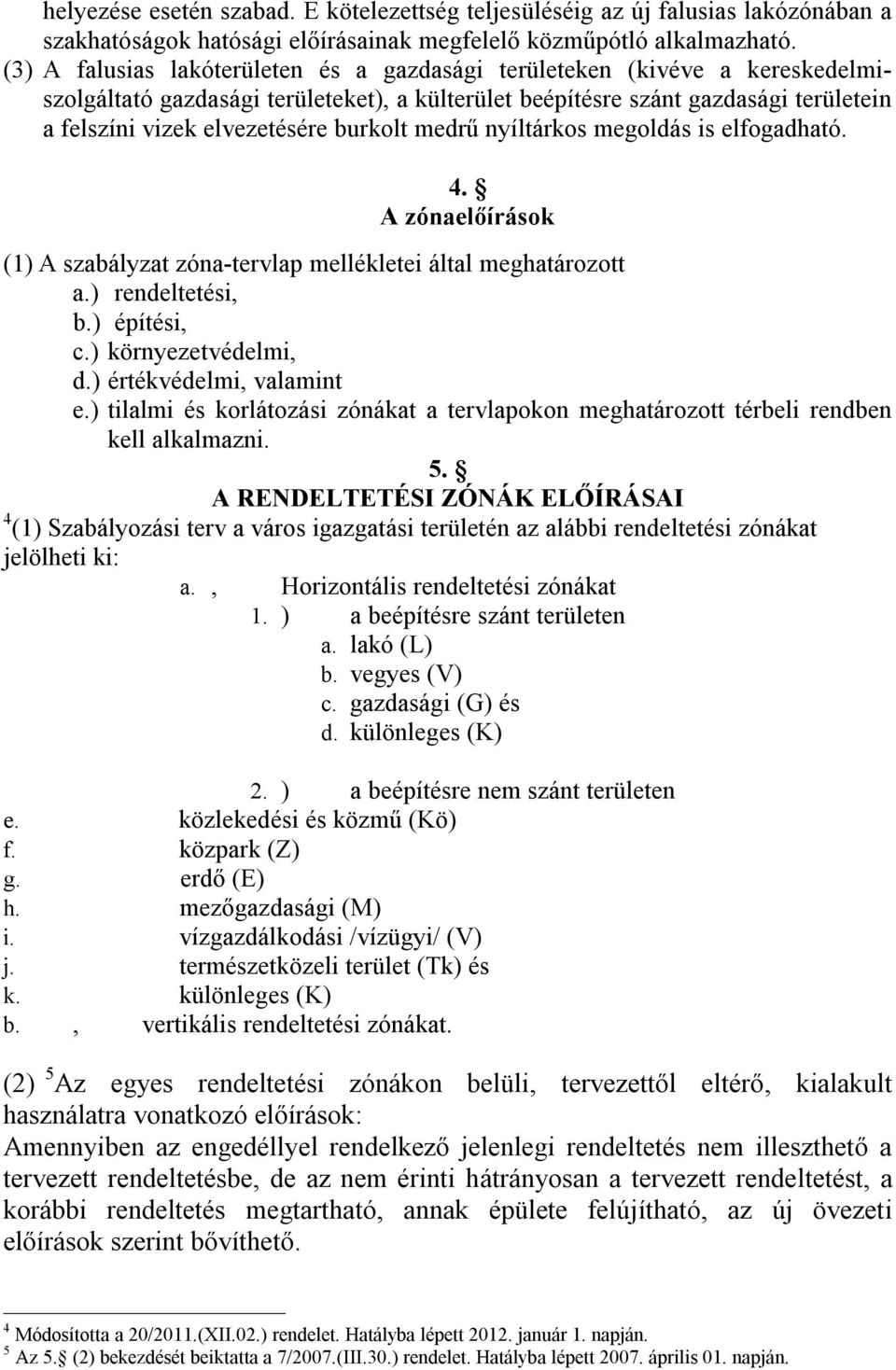 burkolt medrű nyíltárkos megoldás is elfogadható. 4. A zónaelőírások (1) A szabályzat zóna-tervlap mellékletei által meghatározott a.) rendeltetési, b.) építési, c.) környezetvédelmi, d.