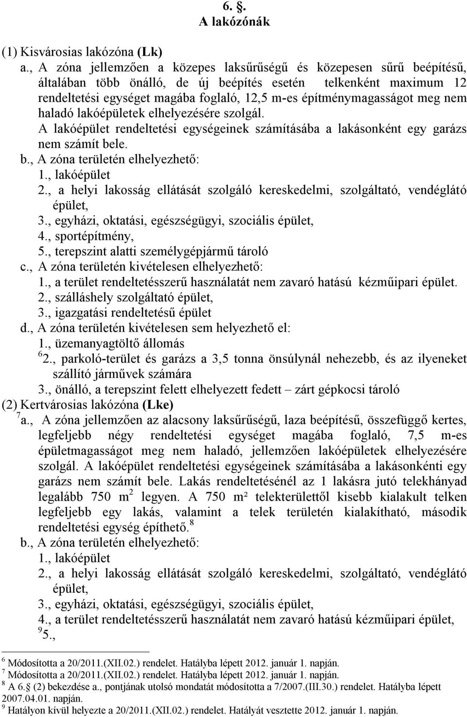 építménymagasságot meg nem haladó lakóépületek elhelyezésére szolgál. A lakóépület rendeltetési egységeinek számításába a lakásonként egy garázs nem számít bele. b., A zóna területén elhelyezhető: 1.