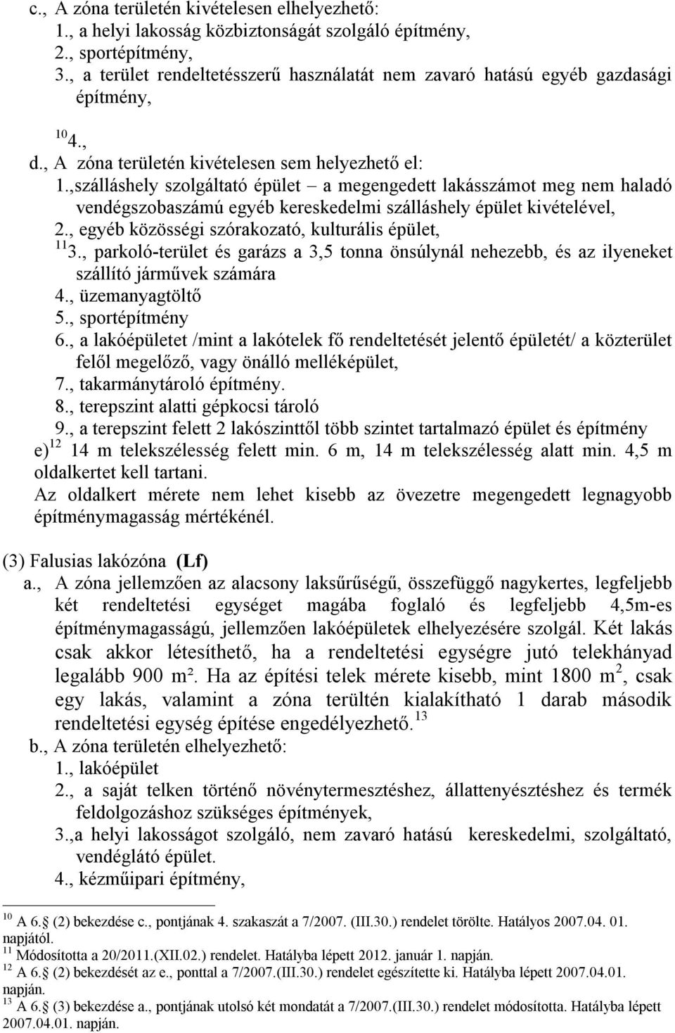 ,szálláshely szolgáltató épület a megengedett lakásszámot meg nem haladó vendégszobaszámú egyéb kereskedelmi szálláshely épület kivételével, 2., egyéb közösségi szórakozató, kulturális épület, 11 3.