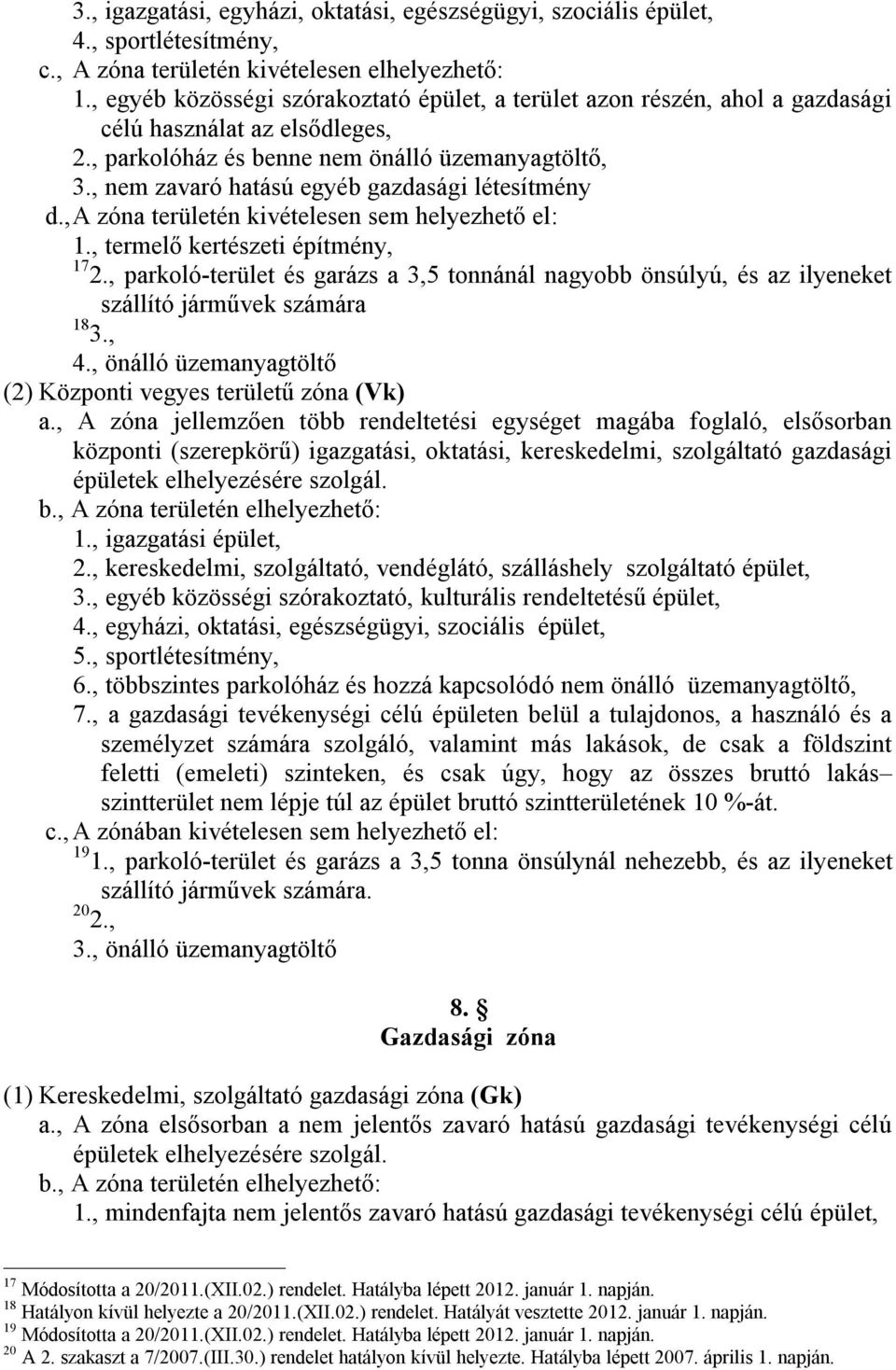 , nem zavaró hatású egyéb gazdasági létesítmény d., A zóna területén kivételesen sem helyezhető el: 1., termelő kertészeti építmény, 17 2.