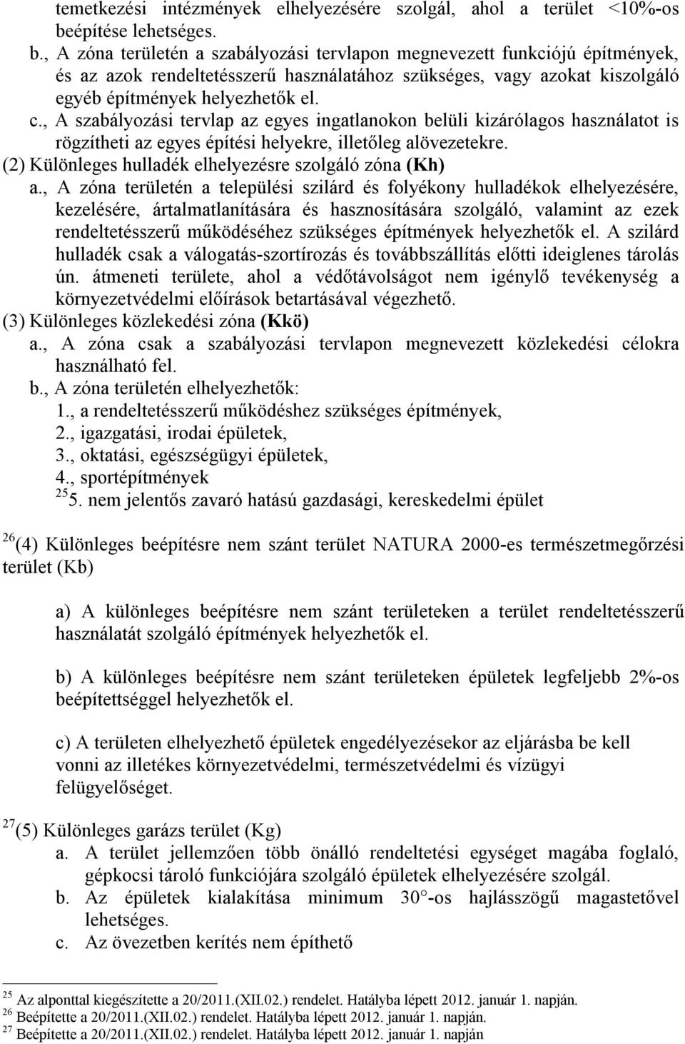 , A zóna területén a szabályozási tervlapon megnevezett funkciójú építmények, és az azok rendeltetésszerű használatához szükséges, vagy azokat kiszolgáló egyéb építmények helyezhetők el. c.