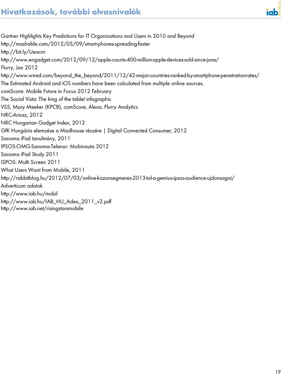 com/beyond_the_beyond/2011/12/42-major-countries-ranked-by-smartphone-penetrationrates/ The Estimated Android and ios numbers have been calculated from multiple online sources.