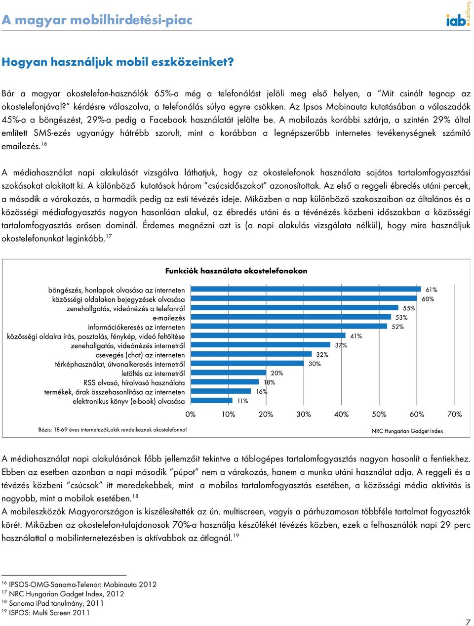 A mobilozás korábbi sztárja, a szintén 29% által említett SMS-ezés ugyanúgy hátrébb szorult, mint a korábban a legnépszerűbb internetes tevékenységnek számító emailezés.