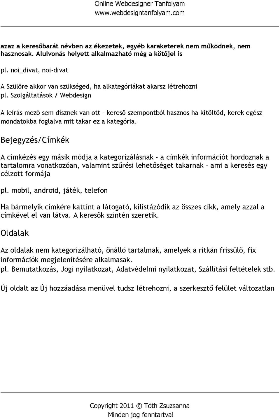 Szolgáltatások / Webdesign A leírás mező sem dísznek van ott - kereső szempontból hasznos ha kitöltöd, kerek egész mondatokba foglalva mit takar ez a kategória.