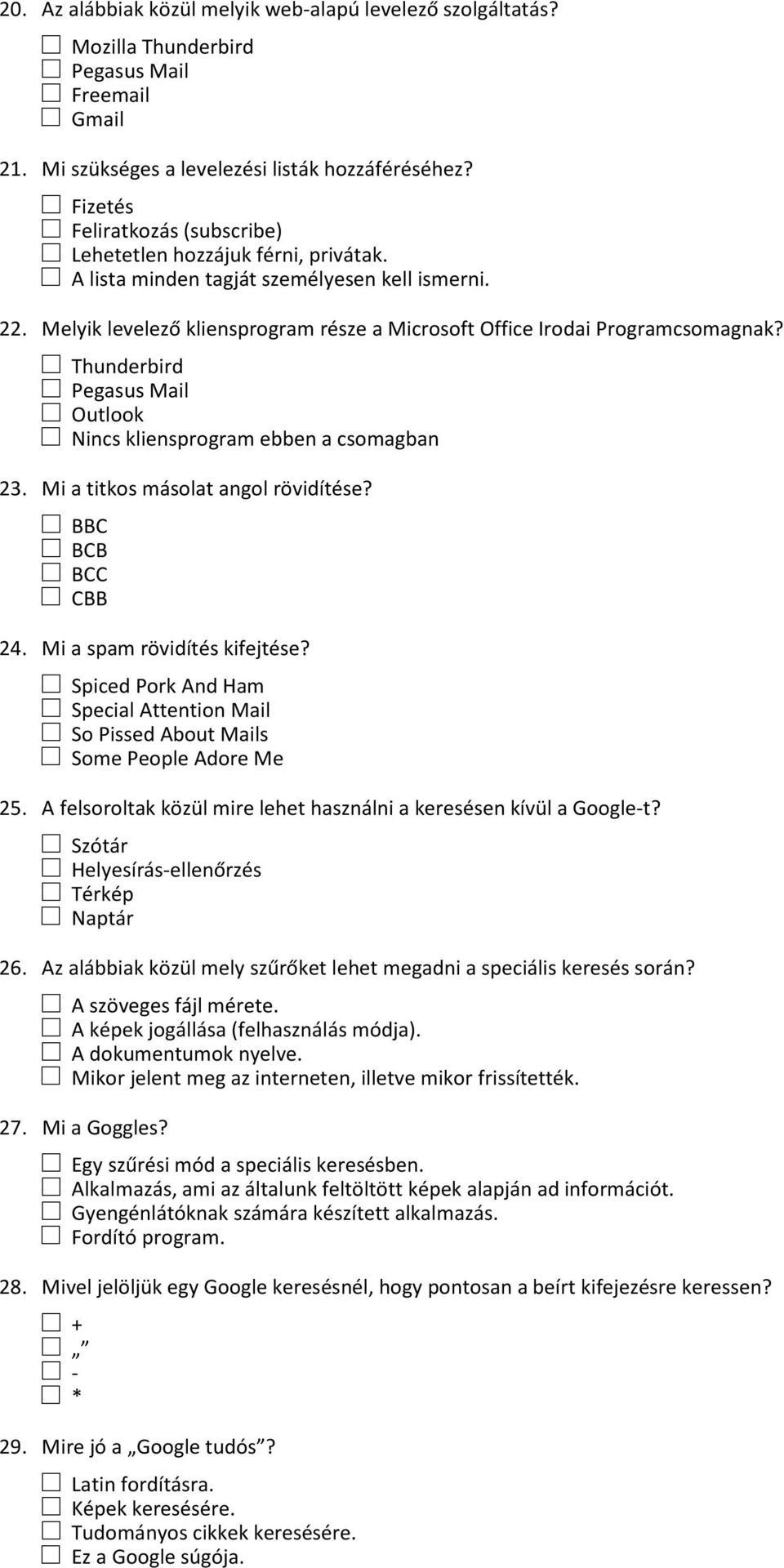 Melyik levelező kliensprogram része a Microsoft Office Irodai Programcsomagnak? Thunderbird Pegasus Mail Outlook Nincs kliensprogram ebben a csomagban 23. Mi a titkos másolat angol rövidítése?