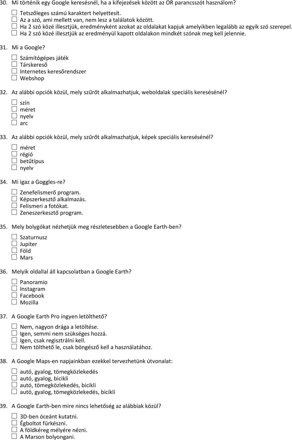 31. Mi a Google? Számítógépes játék Társkereső Internetes keresőrendszer Webshop 32. Az alábbi opciók közül, mely szűrőt alkalmazhatjuk, weboldalak speciális keresésénél? szín méret nyelv arc 33.