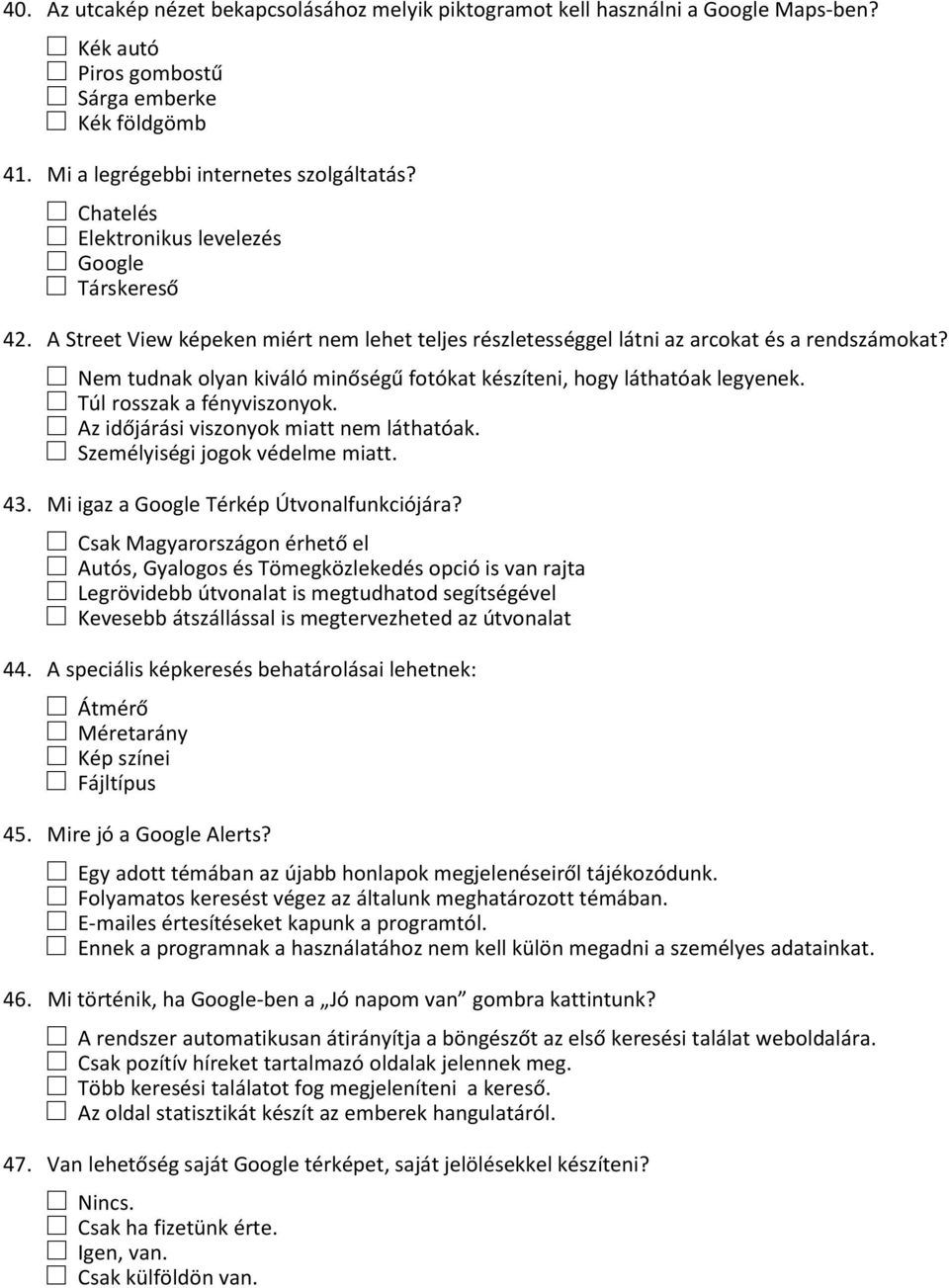 Nem tudnak olyan kiváló minőségű fotókat készíteni, hogy láthatóak legyenek. Túl rosszak a fényviszonyok. Az időjárási viszonyok miatt nem láthatóak. Személyiségi jogok védelme miatt. 43.