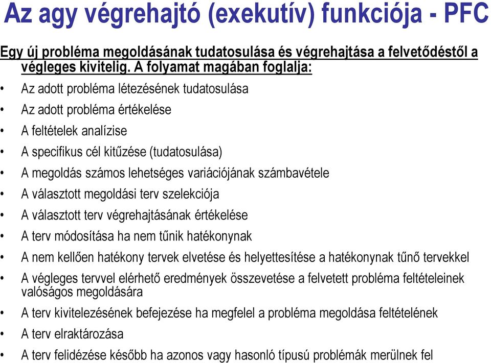 variációjának számbavétele A választott megoldási terv szelekciója A választott terv végrehajtásának értékelése A terv módosítása ha nem tűnik hatékonynak A nem kellően hatékony tervek elvetése és