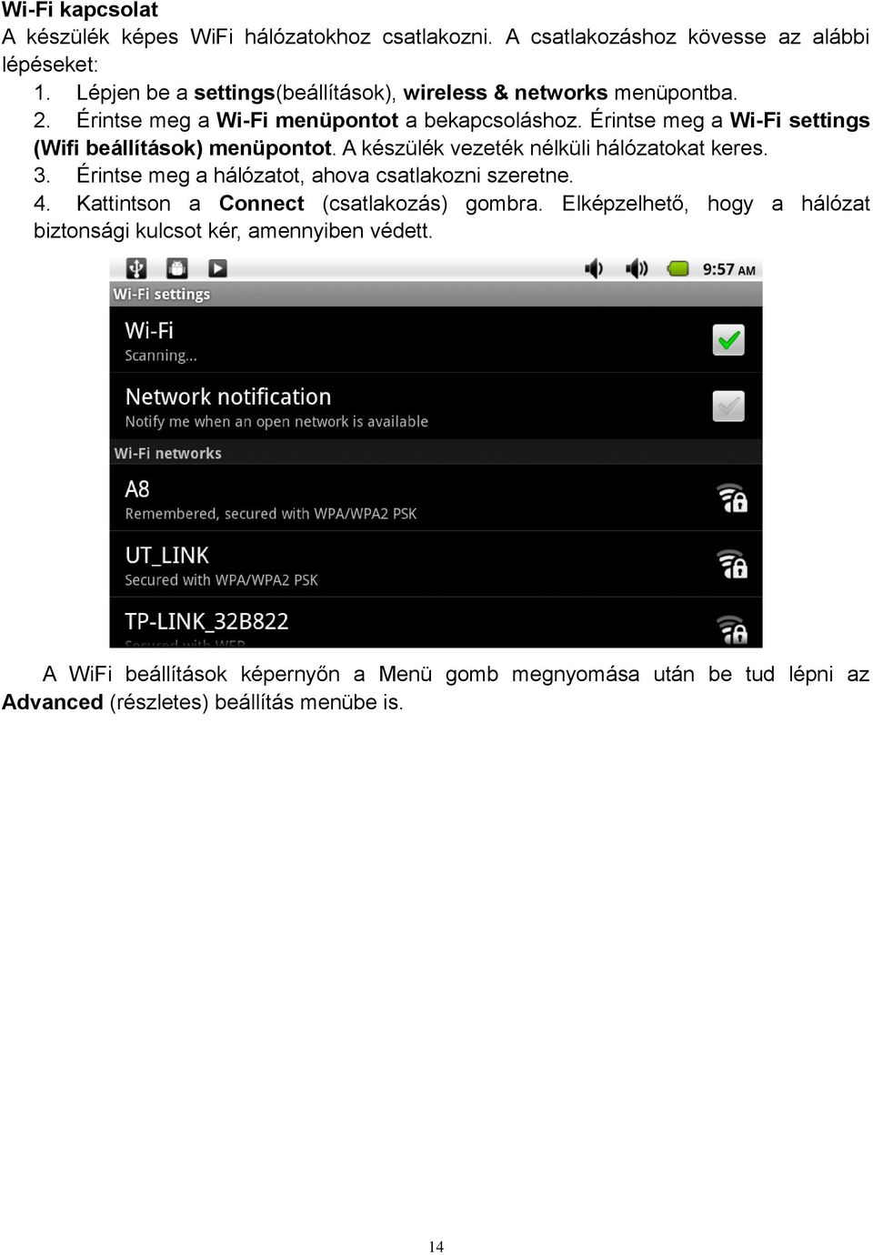 Érintse meg a Wi-Fi settings (Wifi beállítások) menüpontot. A készülék vezeték nélküli hálózatokat keres. 3.