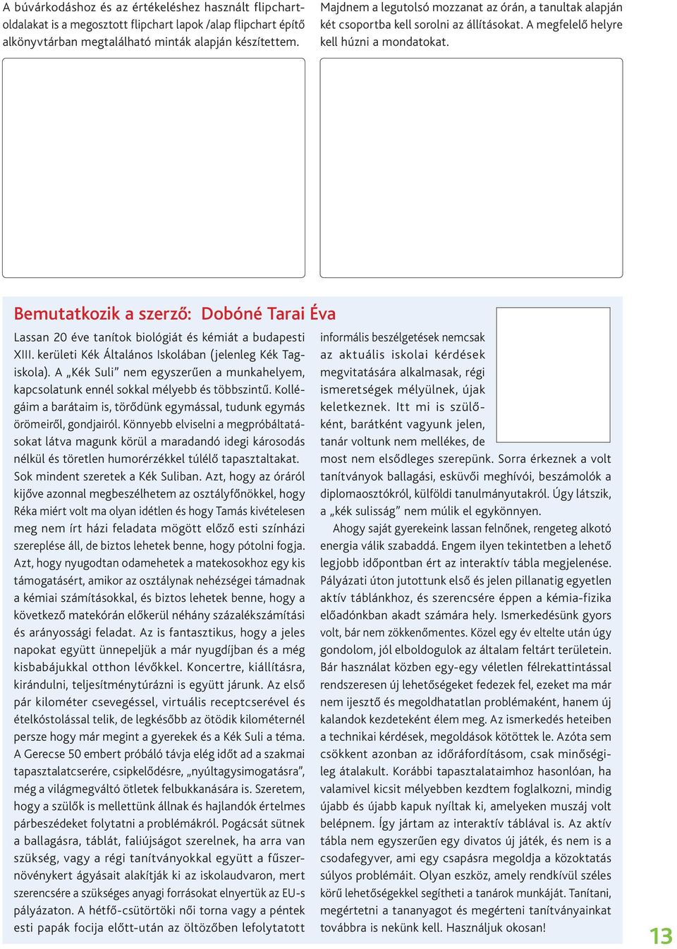 Bemutatkozik a szerző: Dobóné Tarai Éva Lassan 20 éve tanítok biológiát és kémiát a budapesti XIII. kerületi Kék Általános Iskolában (jelenleg Kék Tagiskola).