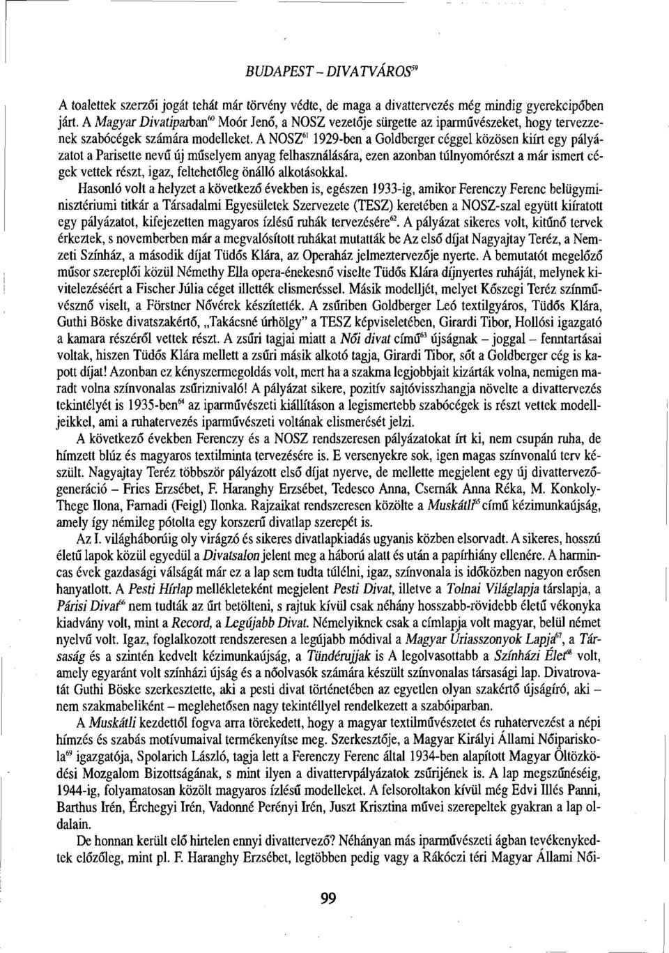 A NŐSZ 6 ' 1929-ben a Goldberger céggel közösen kiírt egy pályázatot a Parisette nevű új műselyem anyag felhasználására, ezen azonban túlnyomórészt a már ismert cégek vettek részt, igaz, feltehetőleg